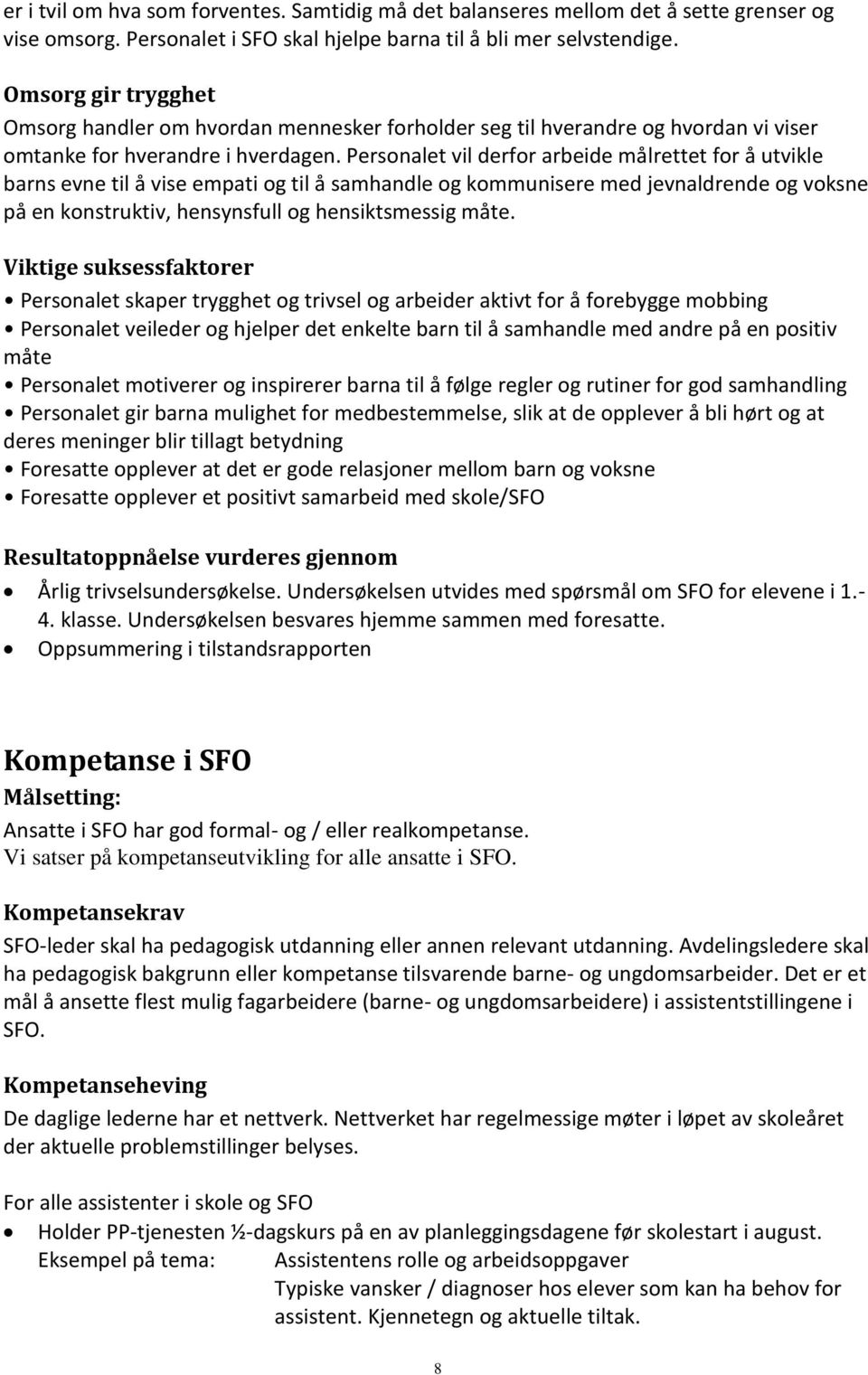 Personalet vil derfor arbeide målrettet for å utvikle barns evne til å vise empati og til å samhandle og kommunisere med jevnaldrende og voksne på en konstruktiv, hensynsfull og hensiktsmessig måte.