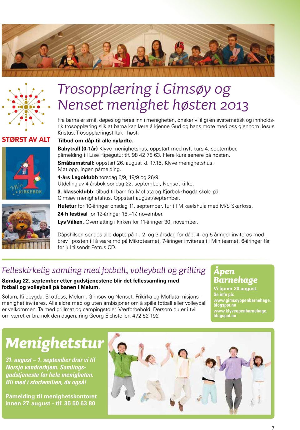 september, påmelding til Lise Ripegutu: tlf. 98 42 78 63. Flere kurs senere på høsten. Småbarnstrall: oppstart 26. august kl. 17.15, Klyve menighetshus. Møt opp, ingen påmelding.