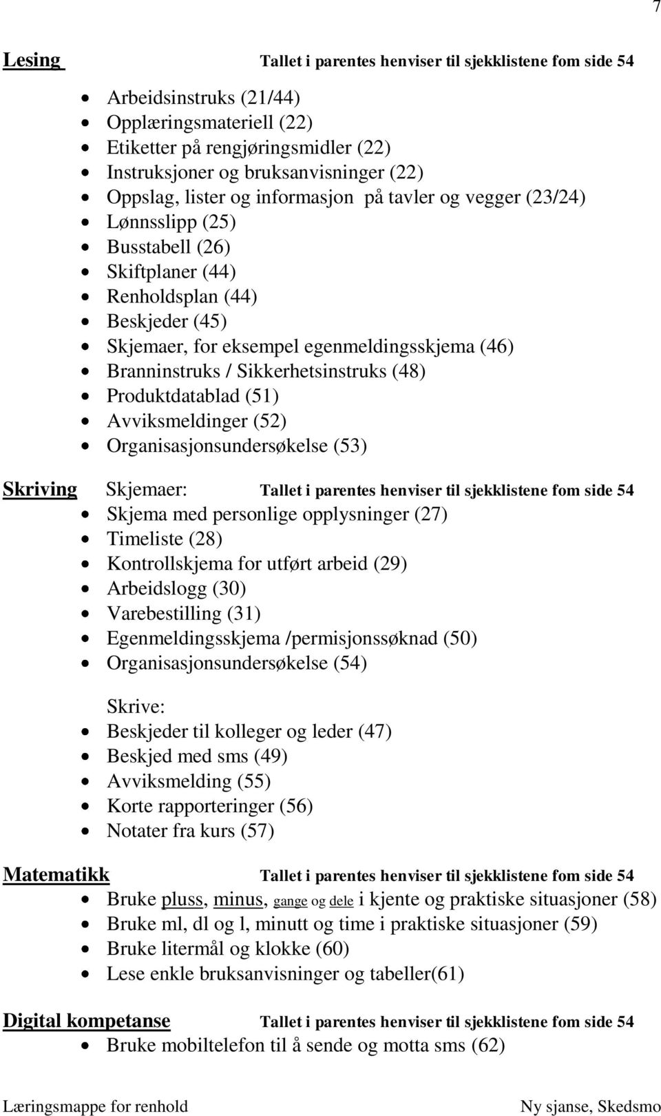 Srhetsinstruks (48) Produktdatablad (51) Avviksmeldinger (52) Organisasjonsundersøkelse (53) Skriving Skjemaer: Tallet i parentes henviser til sjekklistene fom side 54 Skjema med personlige