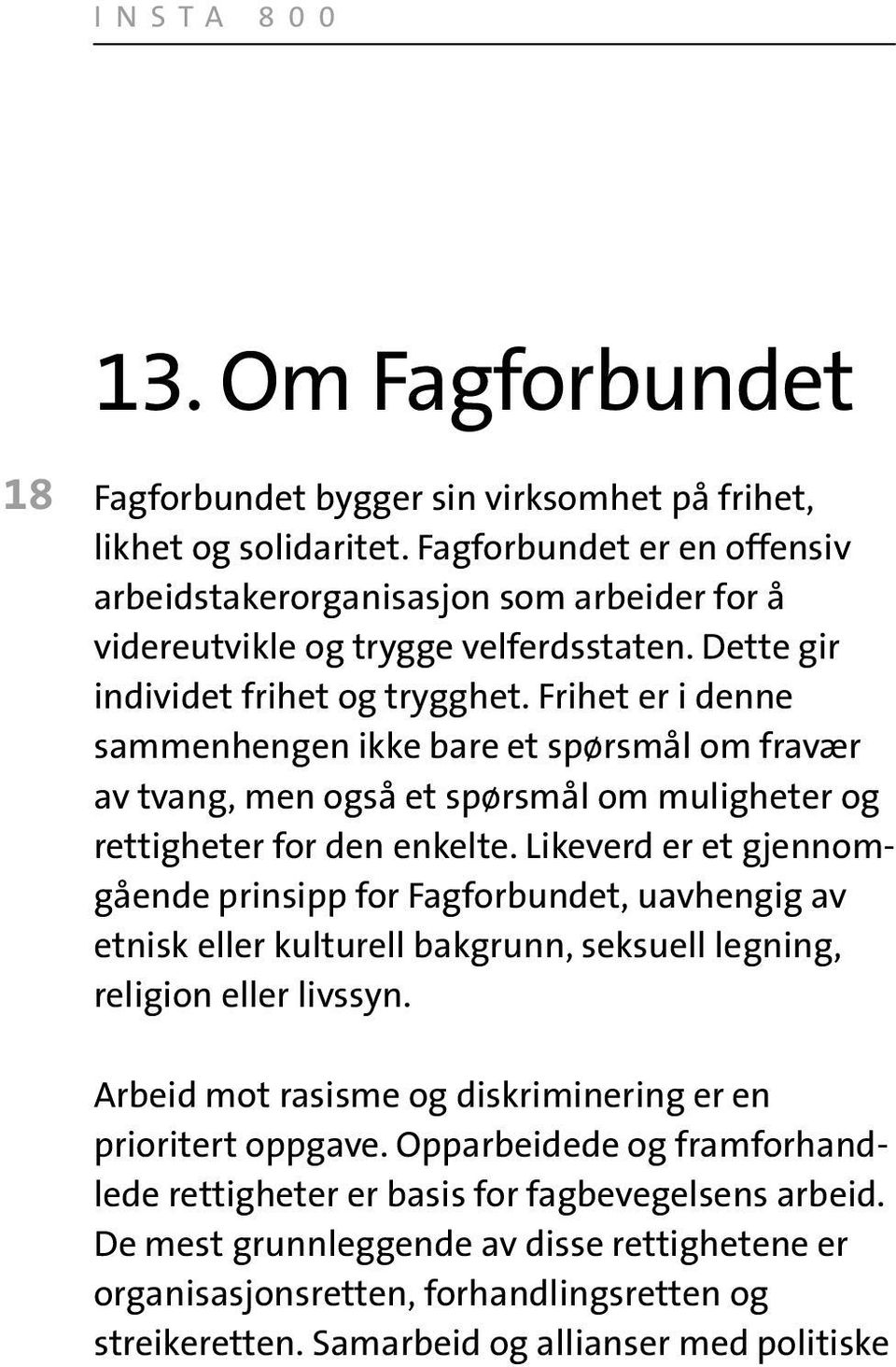 Frihet er i denne sammenhengen ikke bare et spørsmål om fravær av tvang, men også et spørsmål om muligheter og rettigheter for den enkelte.