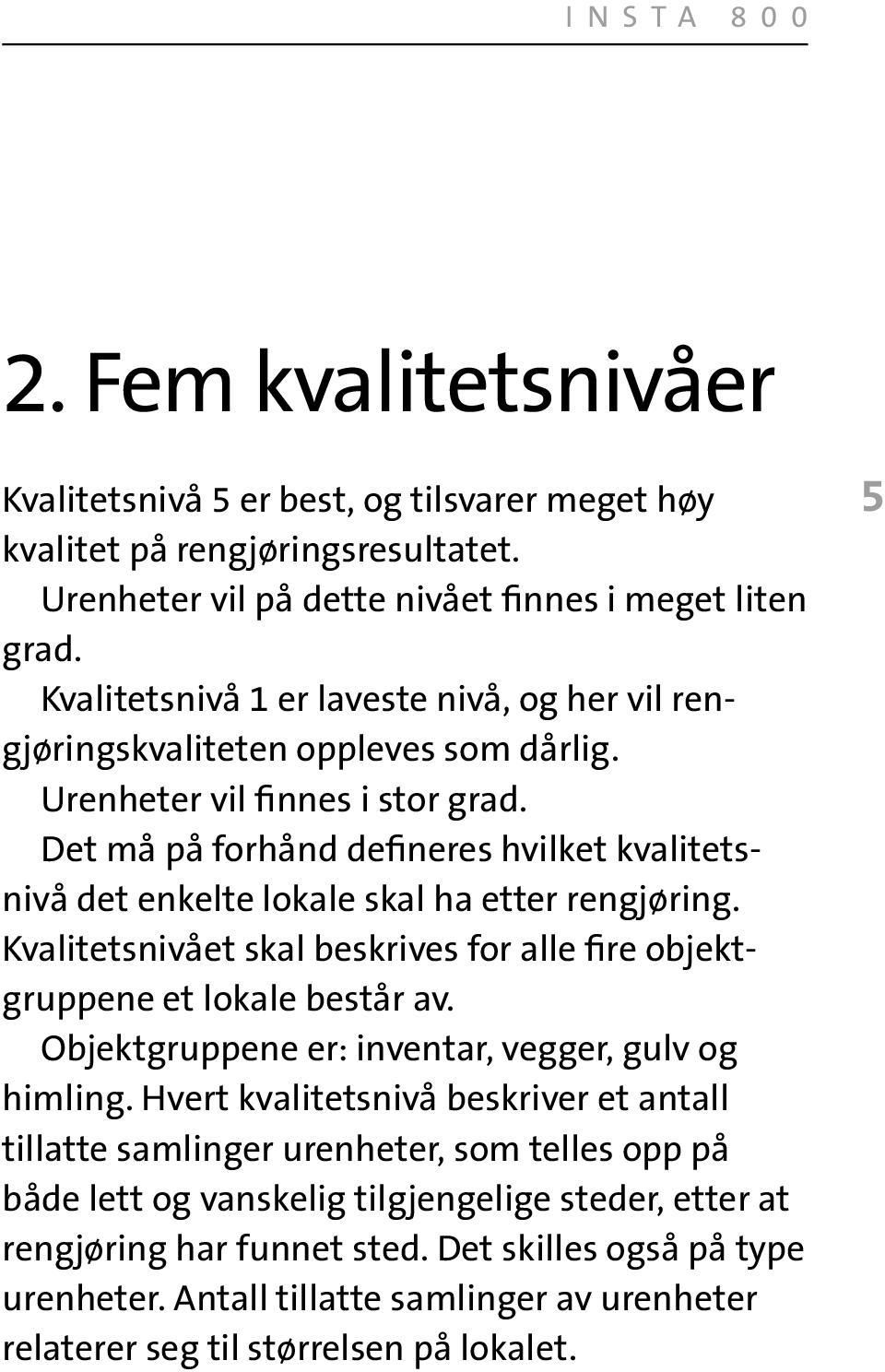 Det må på forhånd defineres hvilket kvalitetsnivå det enkelte lokale skal ha etter rengjøring. Kvalitetsnivået skal beskrives for alle fire objektgruppene et lokale består av.