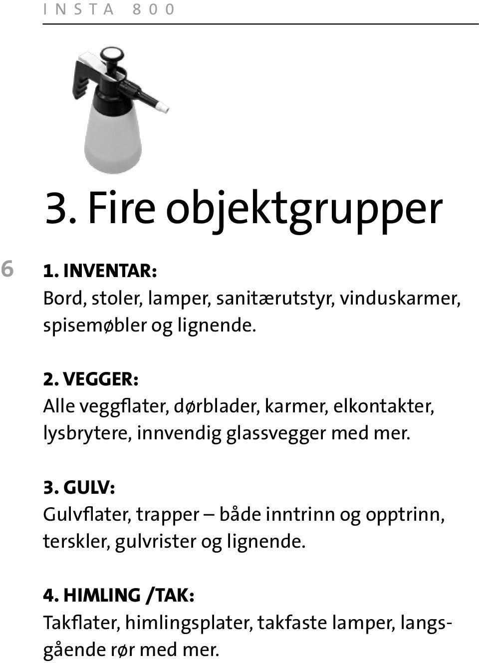 VEGGER: Alle veggflater, dørblader, karmer, elkontakter, lysbrytere, innvendig glassvegger med