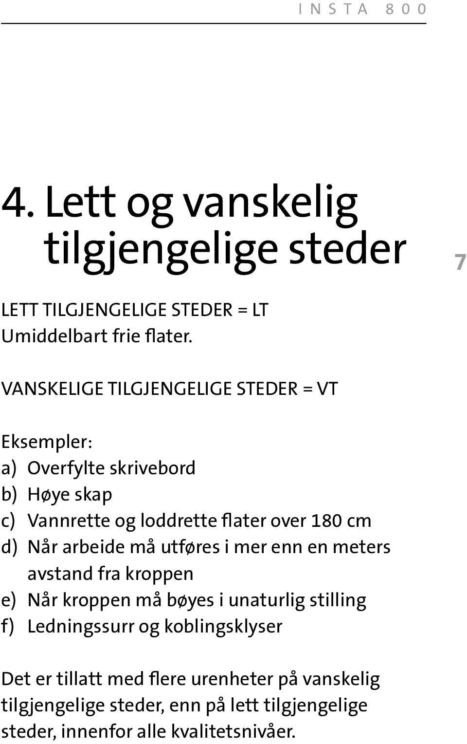 cm d) Når arbeide må utføres i mer enn en meters avstand fra kroppen e) Når kroppen må bøyes i unaturlig stilling f)