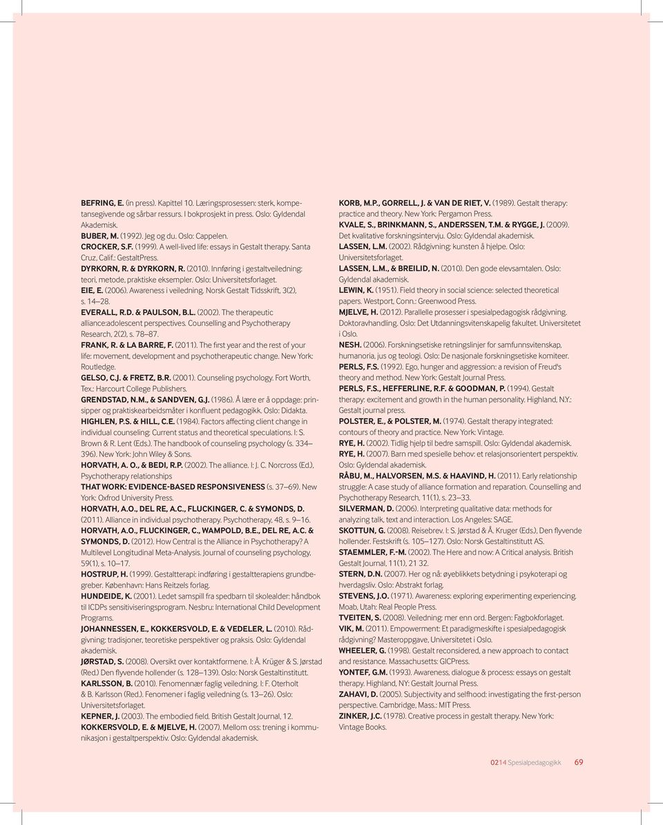 Innføring i gestaltveiledning: teori, metode, praktiske eksempler. Oslo: Universitetsforlaget. EIE, E. (2006). Awareness i veiledning. Norsk Gestalt Tidsskrift, 3(2), s. 14 28. EVERALL, R.D.