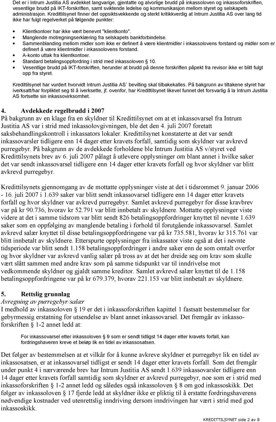 Kredittilsynet finner det oppsiktsvekkende og sterkt kritikkverdig at Intrum Justitia AS over lang tid ikke har fulgt regelverket på følgende punkter: Klientkontoer har ikke vært benevnt