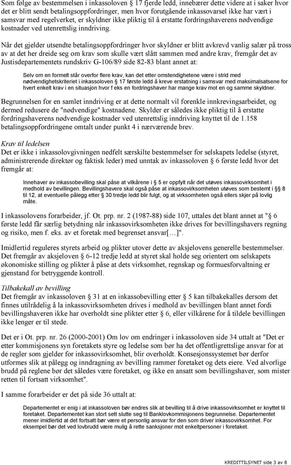 Når det gjelder utsendte betalingsoppfordringer hvor skyldner er blitt avkrevd vanlig salær på tross av at det her dreide seg om krav som skulle vært slått sammen med andre krav, fremgår det av