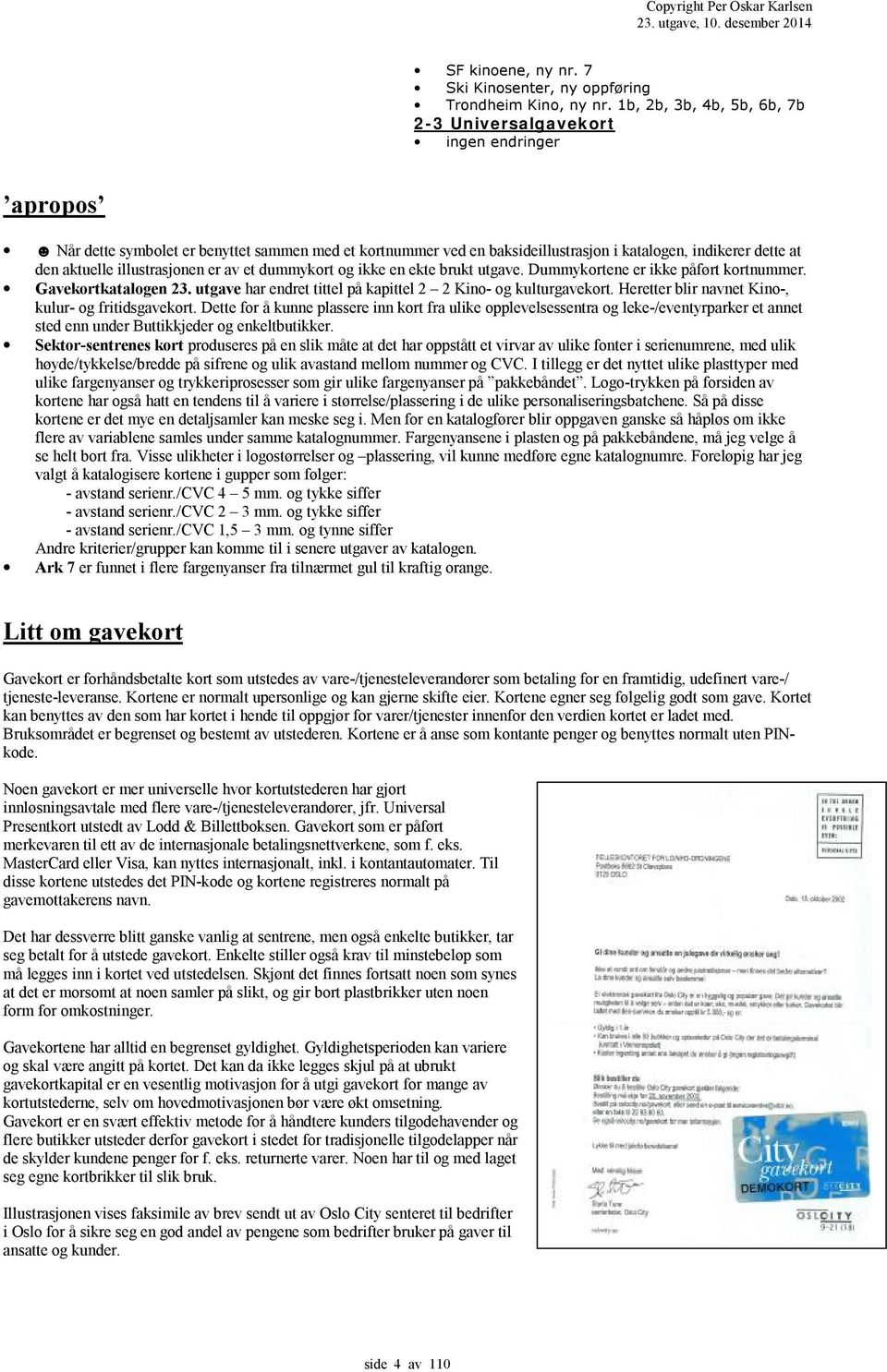 illustrasjonen er av et dummykort og ikke en ekte brukt utgave. Dummykortene er ikke påført kortnummer. Gavekortkatalogen 3. utgave har endret tittel på kapittel Kino- og kulturgavekort.