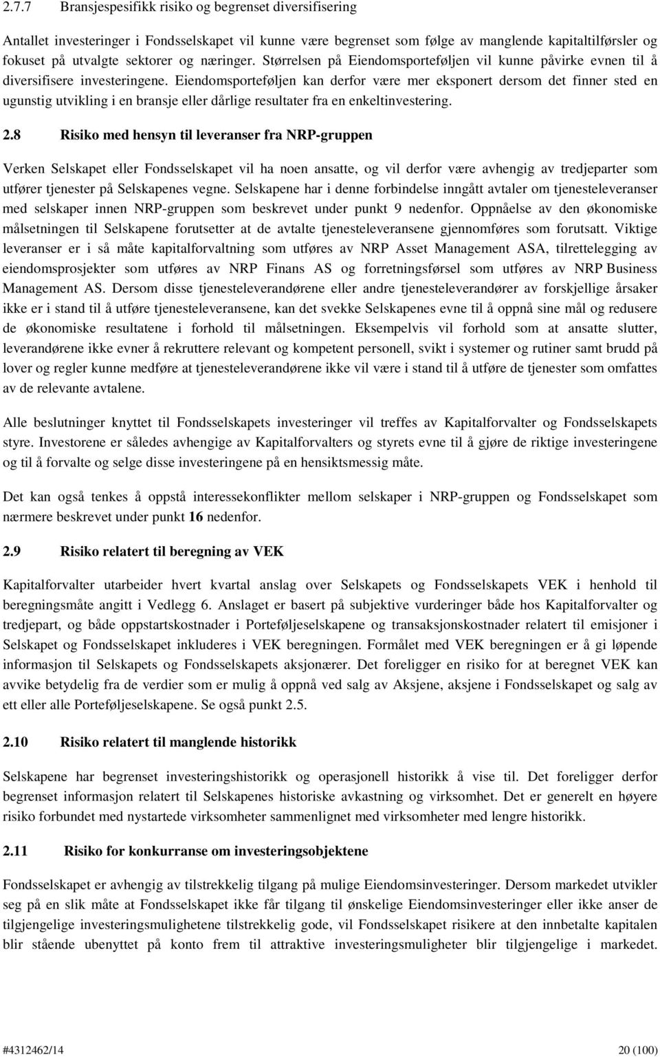 Eiendomsporteføljen kan derfor være mer eksponert dersom det finner sted en ugunstig utvikling i en bransje eller dårlige resultater fra en enkeltinvestering. 2.