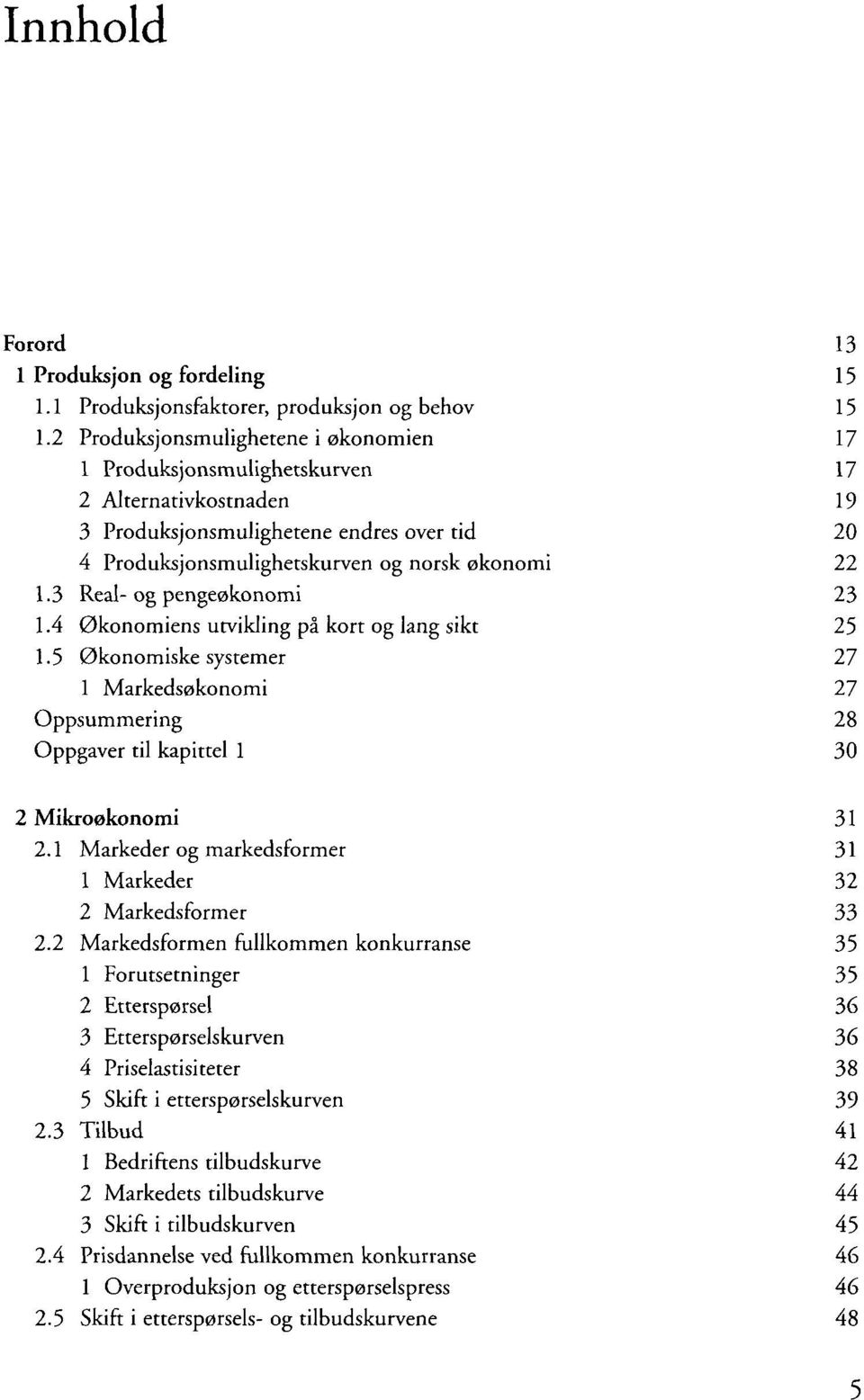 3 Real-og pengeøkonomi 23 1.4 Økonomiens utvikling på kort og lang sikt 25 1.5 Økonomiske systemer 27 1 Markedsøkonomi 27 Oppsummering 28 Oppgaver til kapittel 1 30 2 Mikroøkonomi 31 2.