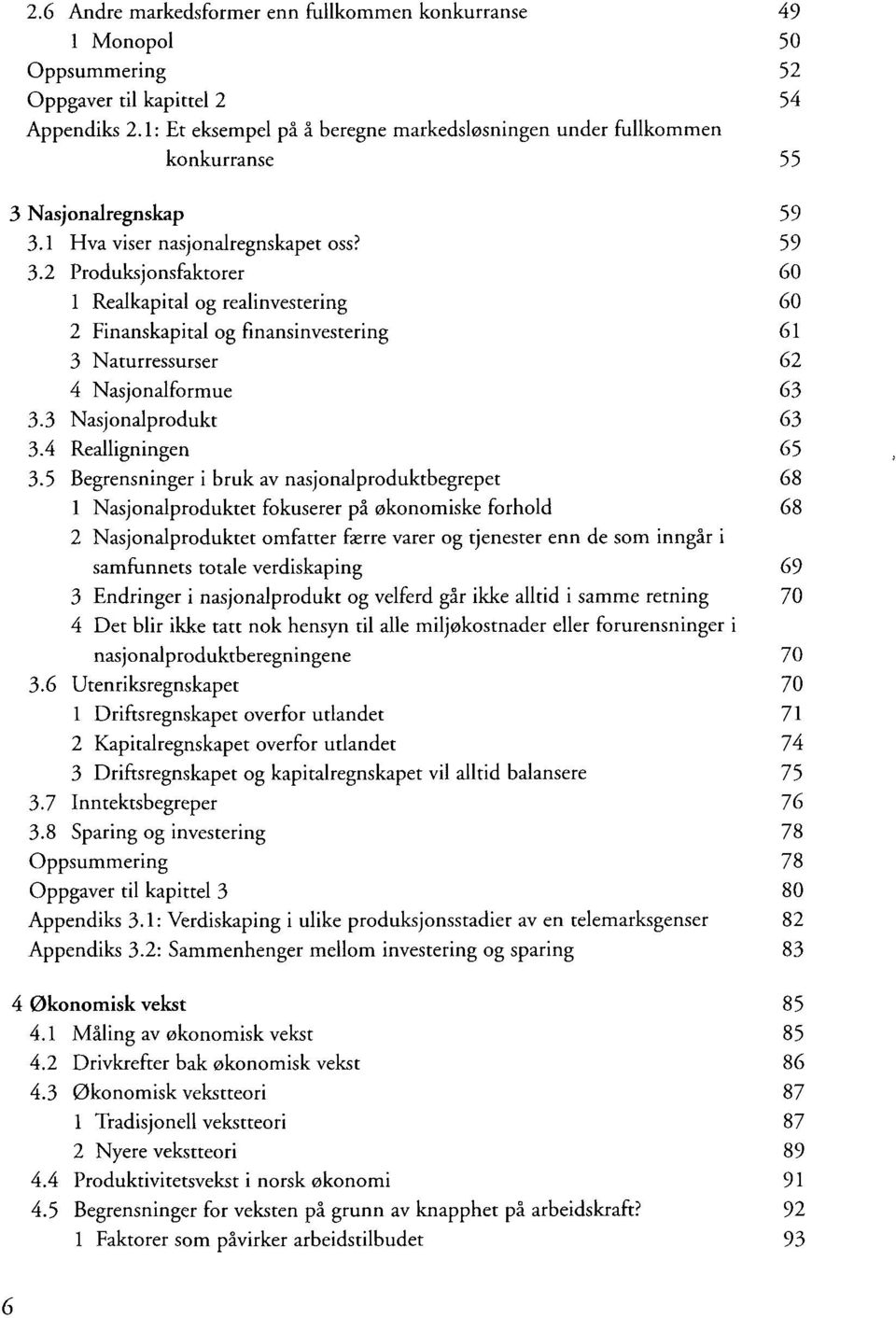 1 Hva viser nasjonalregnskapet oss? 59 3.2 Produksjonsfaktorer 60 1 Realkapital og realinvestering 60 2 Finanskapital og finansinvestering 61 3 Naturressurser 62 4 Nasjonalformue 63 3.