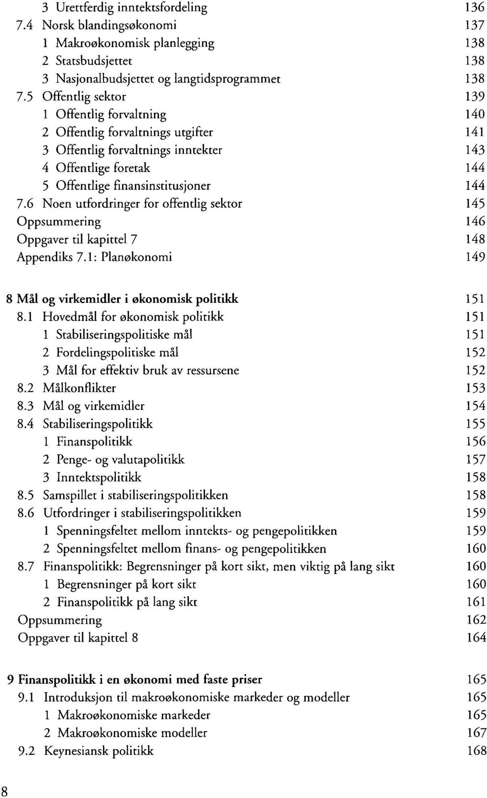 6 Noen utfordringer for offentlig sektor 145 Oppsummering 146 Oppgaver til kapittel 7 148 Appendiks 7.1: Planøkonomi 149 8 Mål og virkemidler i økonomisk politikk 151 8.