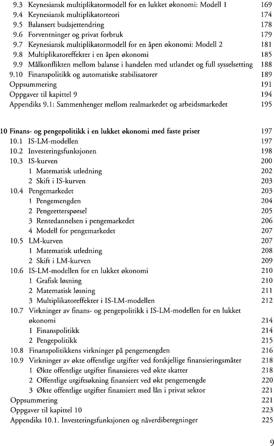 9 Målkonflikten mellom balanse i handelen med utlandet og full sysselsetting 188 9.10 Finanspolitikk og automatiske stabilisatorer 189 Oppsummering 191 Oppgaver til kapittel 9 194 Appendiks 9.