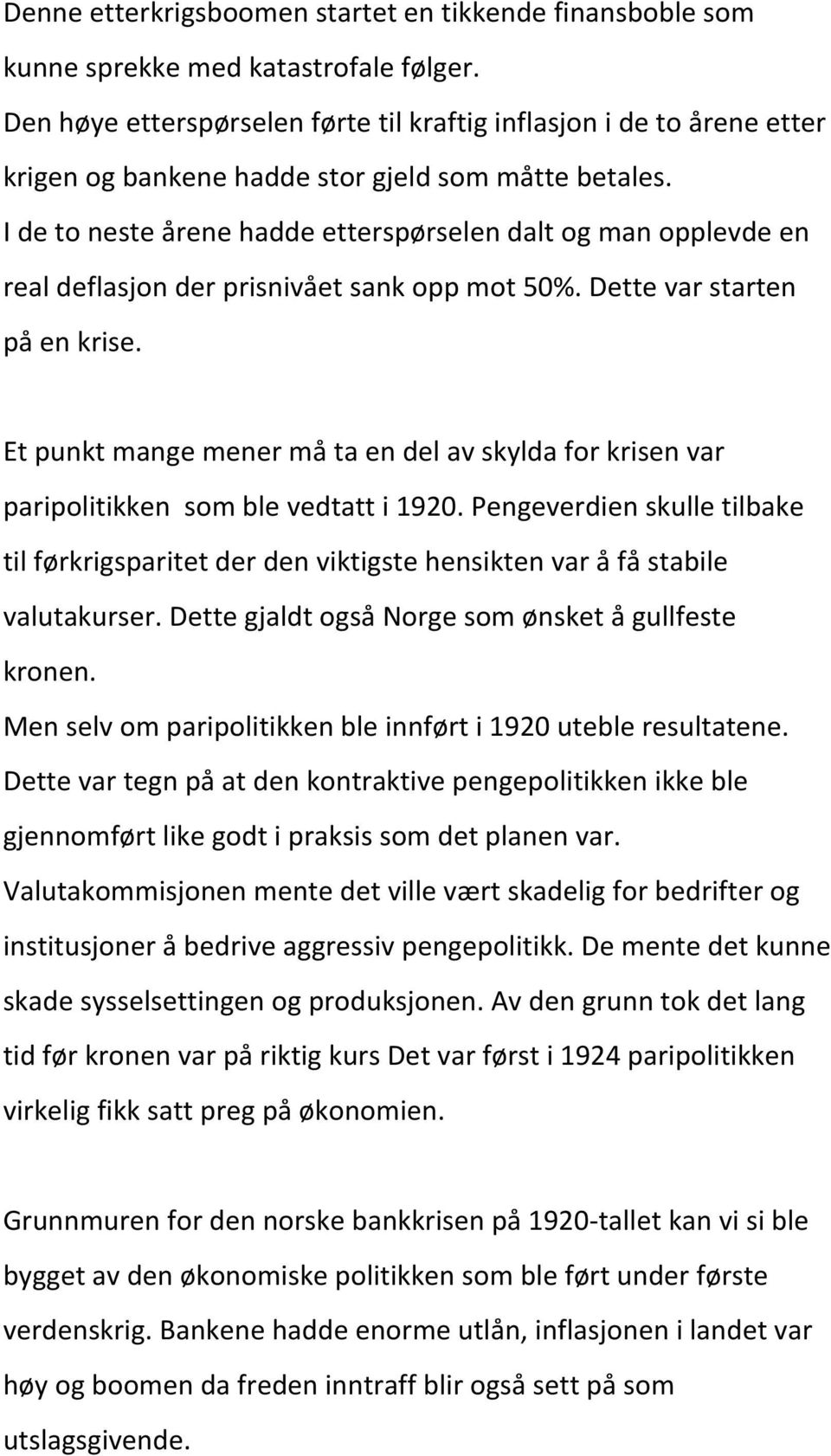 I de to neste årene hadde etterspørselen dalt og man opplevde en real deflasjon der prisnivået sank opp mot 50%. Dette var starten på en krise.