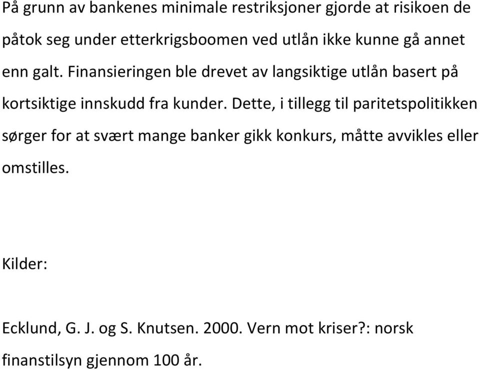 Finansieringen ble drevet av langsiktige utlån basert på kortsiktige innskudd fra kunder.