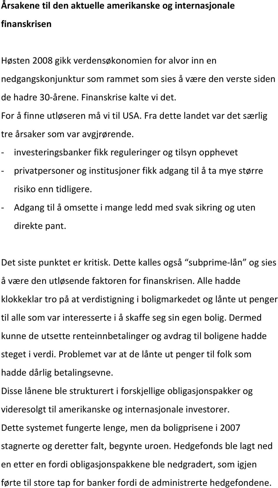 - investeringsbanker fikk reguleringer og tilsyn opphevet - privatpersoner og institusjoner fikk adgang til å ta mye større risiko enn tidligere.