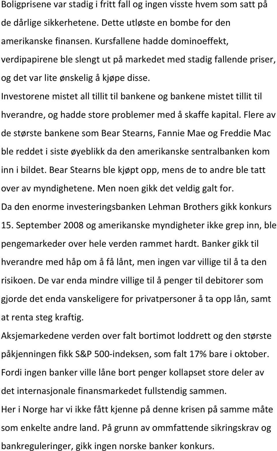 Investorene mistet all tillit til bankene og bankene mistet tillit til hverandre, og hadde store problemer med å skaffe kapital.