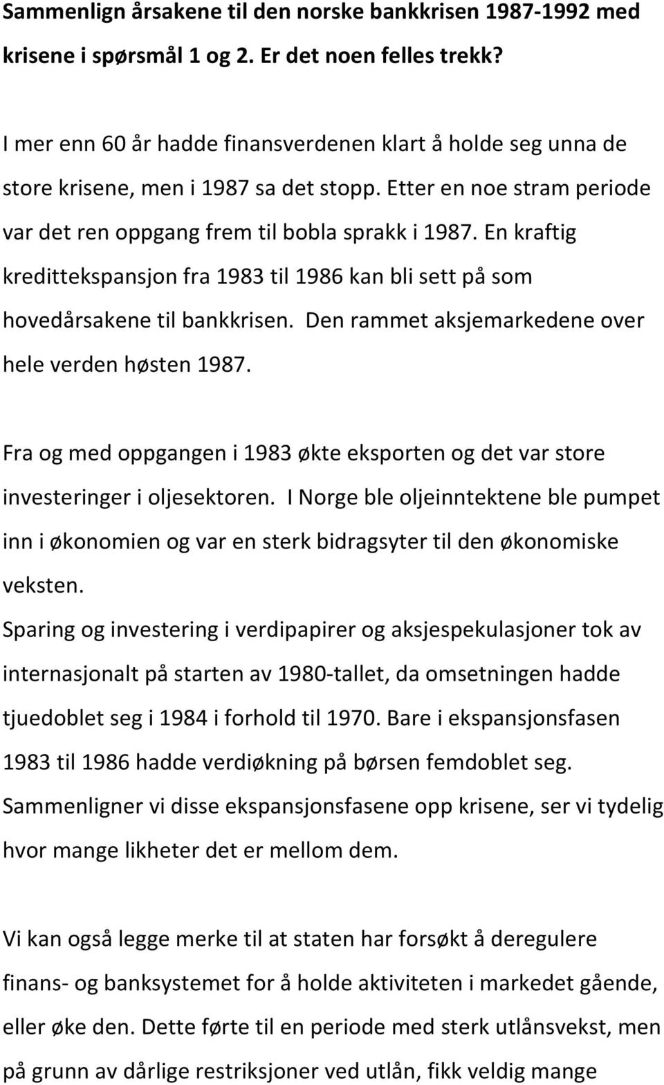 En kraftig kredittekspansjon fra 1983 til 1986 kan bli sett på som hovedårsakene til bankkrisen. Den rammet aksjemarkedene over hele verden høsten 1987.