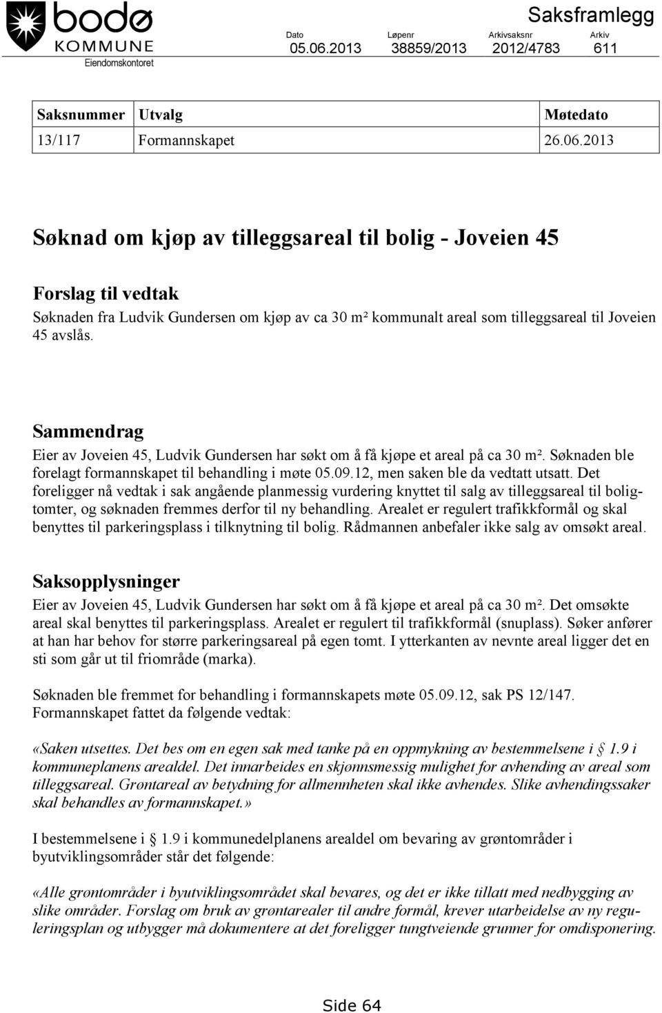 2013 Søknad om kjøp av tilleggsareal til bolig - Joveien 45 Forslag til vedtak Søknaden fra Ludvik Gundersen om kjøp av ca 30 m² kommunalt areal som tilleggsareal til Joveien 45 avslås.