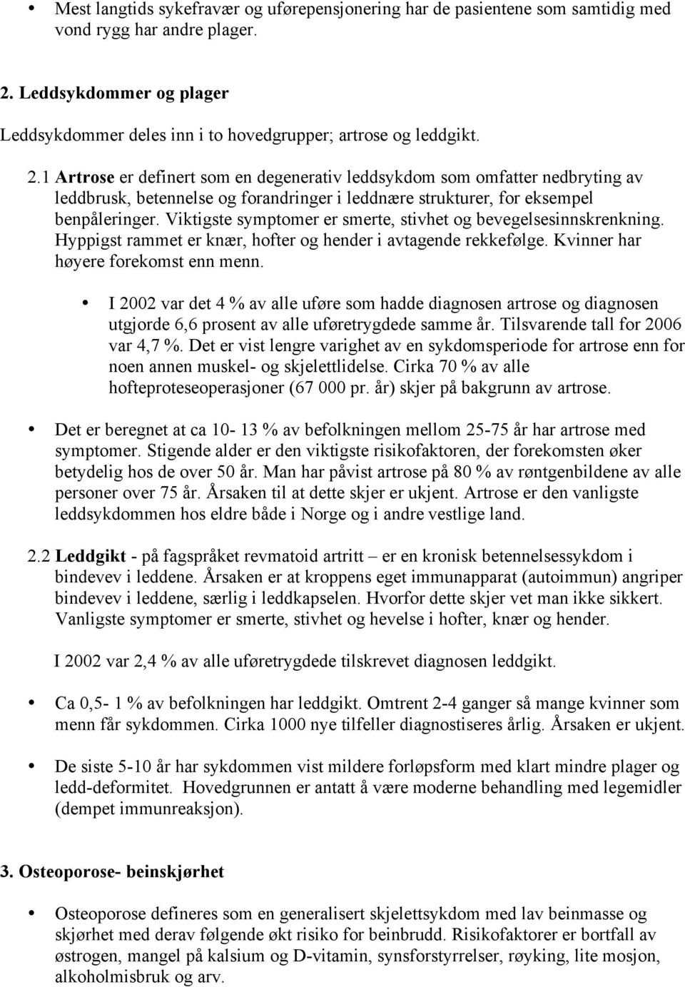 Viktigste symptomer er smerte, stivhet og bevegelsesinnskrenkning. Hyppigst rammet er knær, hofter og hender i avtagende rekkefølge. Kvinner har høyere forekomst enn menn.