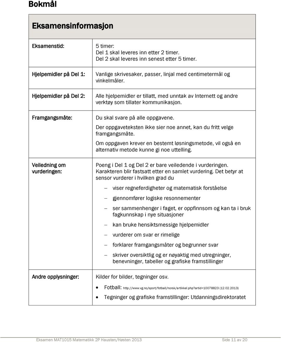 Alle hjelpemidler er tillatt, med unntak av Internett og andre verktøy som tillater kommunikasjon. Du skal svare på alle oppgavene.