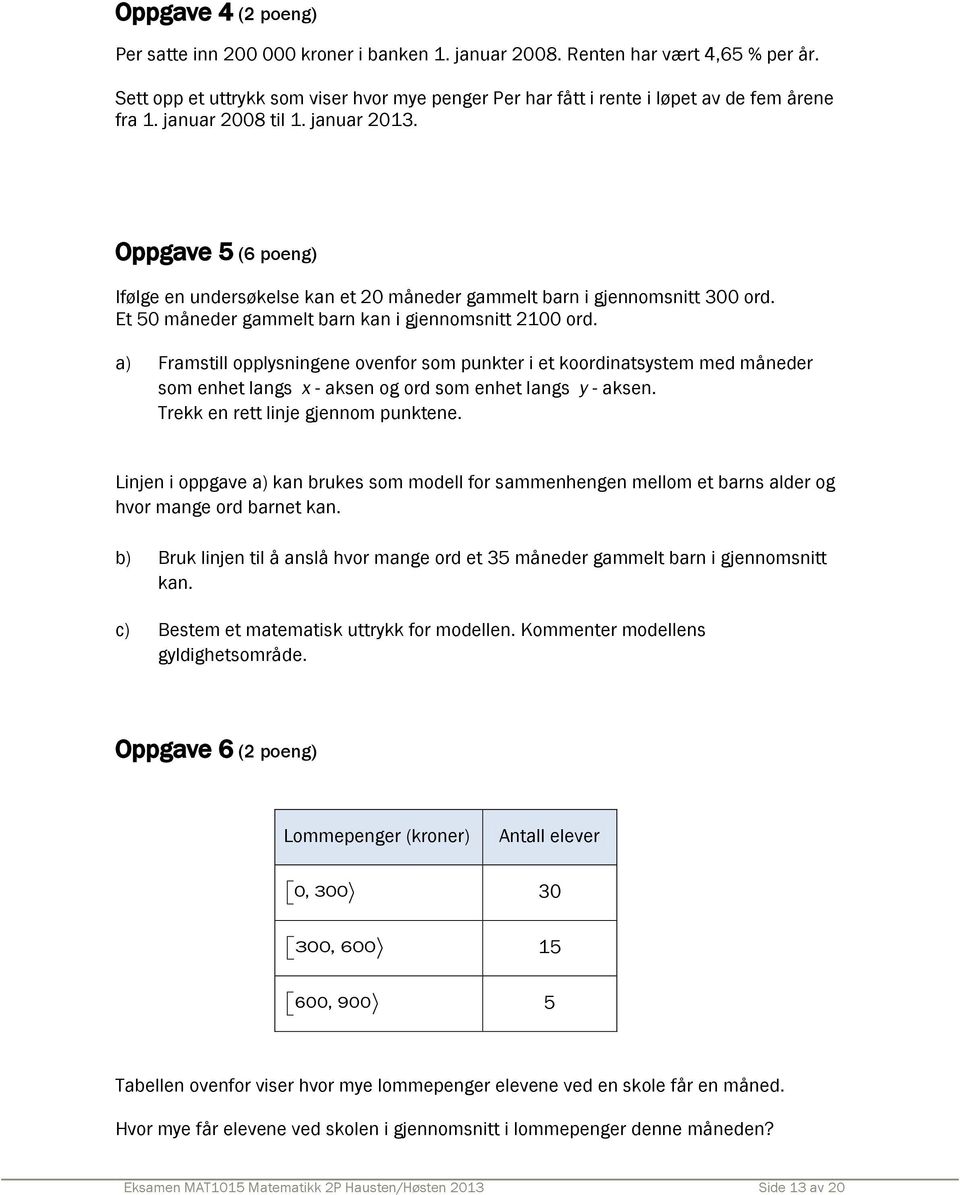 Oppgave 5 (6 poeng) Ifølge en undersøkelse kan et 20 måneder gammelt barn i gjennomsnitt 300 ord. Et 50 måneder gammelt barn kan i gjennomsnitt 2100 ord.