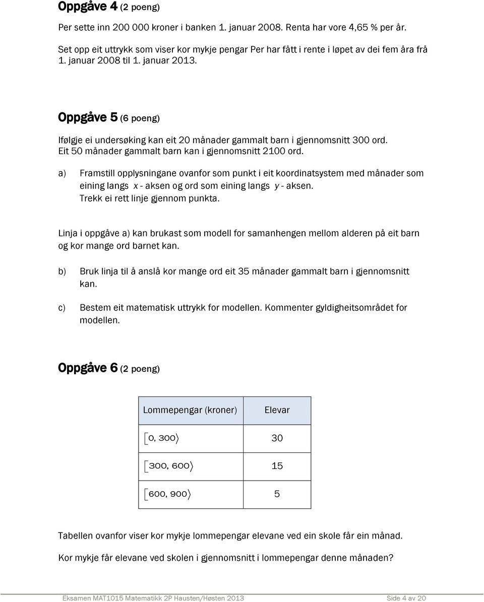 Oppgåve 5 (6 poeng) Ifølgje ei undersøking kan eit 20 månader gammalt barn i gjennomsnitt 300 ord. Eit 50 månader gammalt barn kan i gjennomsnitt 2100 ord.