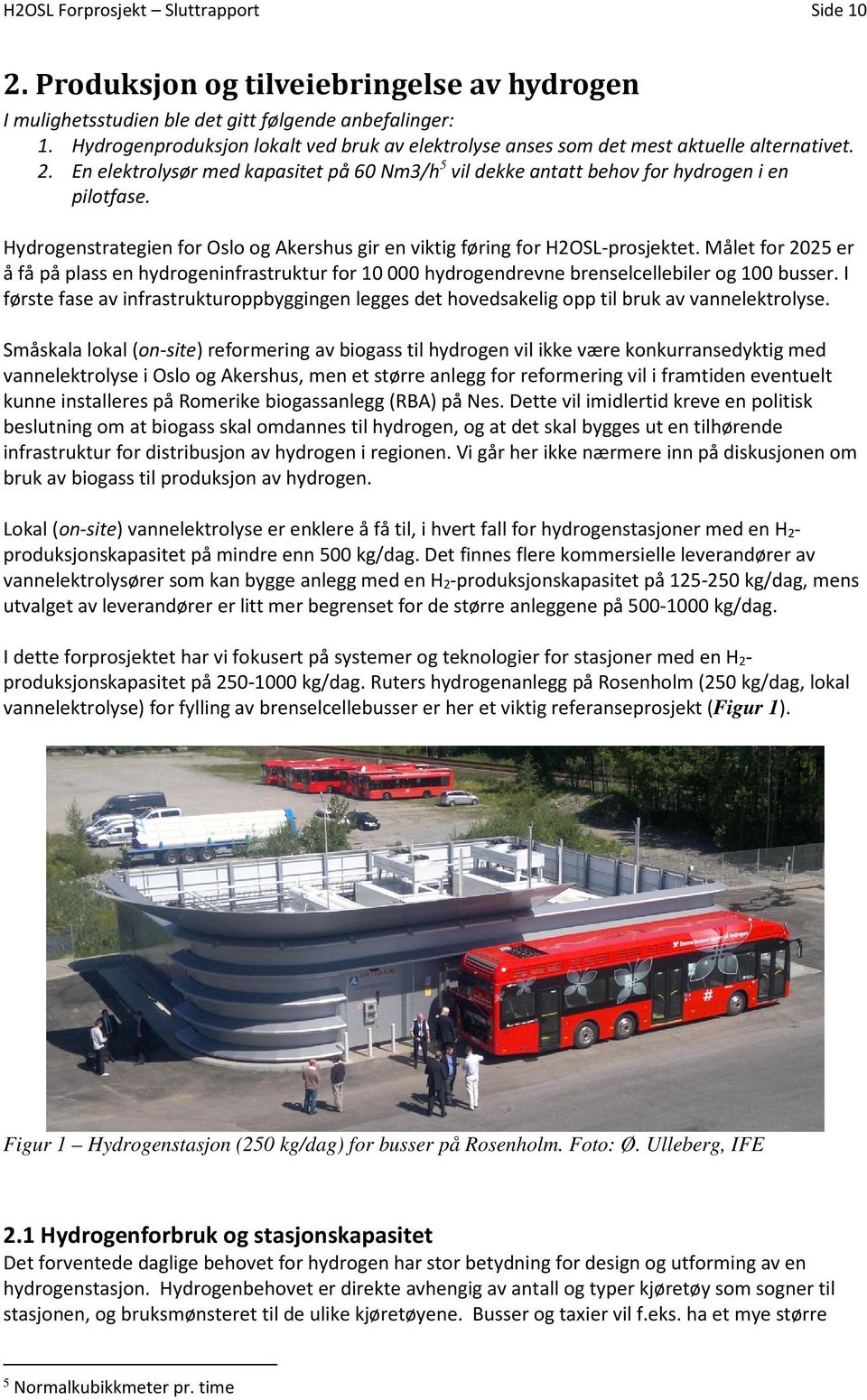 Hydrogenstrategien for Oslo og Akershus gir en viktig føring for H2OSL-prosjektet. Målet for 2025 er å få på plass en hydrogeninfrastruktur for 10 000 hydrogendrevne brenselcellebiler og 100 busser.