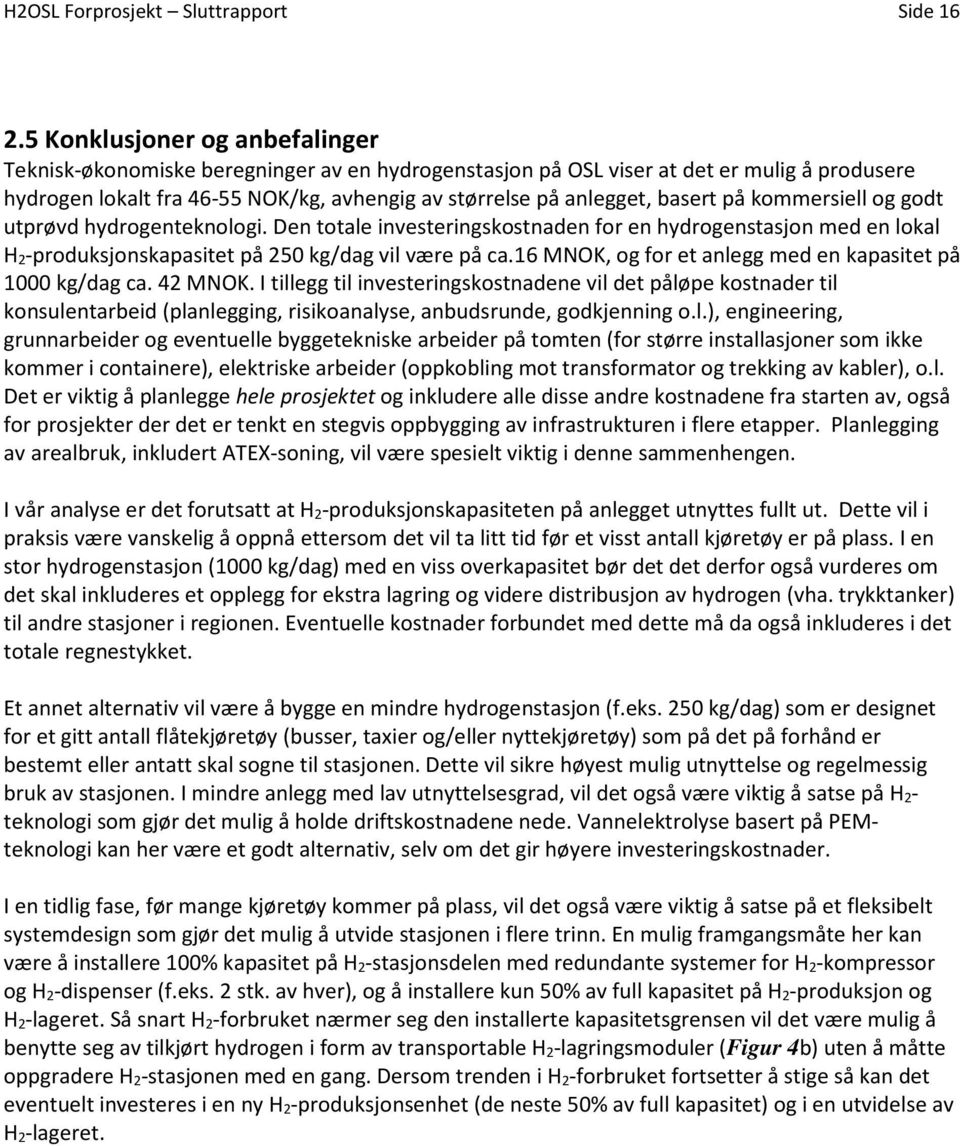 basert på kommersiell og godt utprøvd hydrogenteknologi. Den totale investeringskostnaden for en hydrogenstasjon med en lokal H 2-produksjonskapasitet på 250 kg/dag vil være på ca.