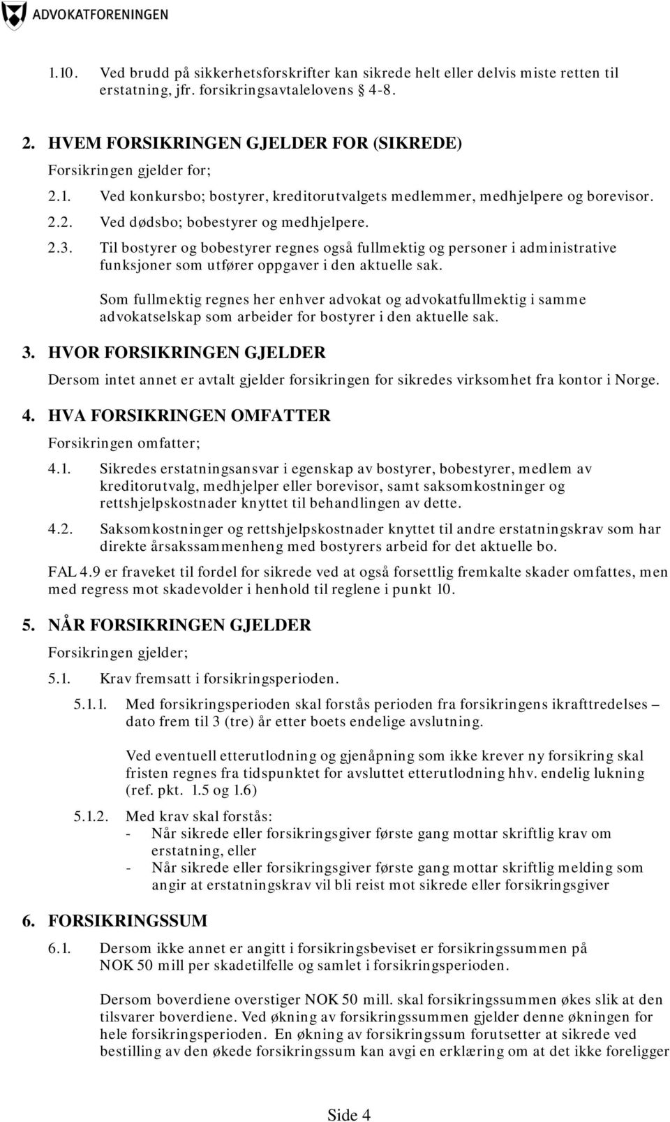 Til bostyrer og bobestyrer regnes også fullmektig og personer i administrative funksjoner som utfører oppgaver i den aktuelle sak.