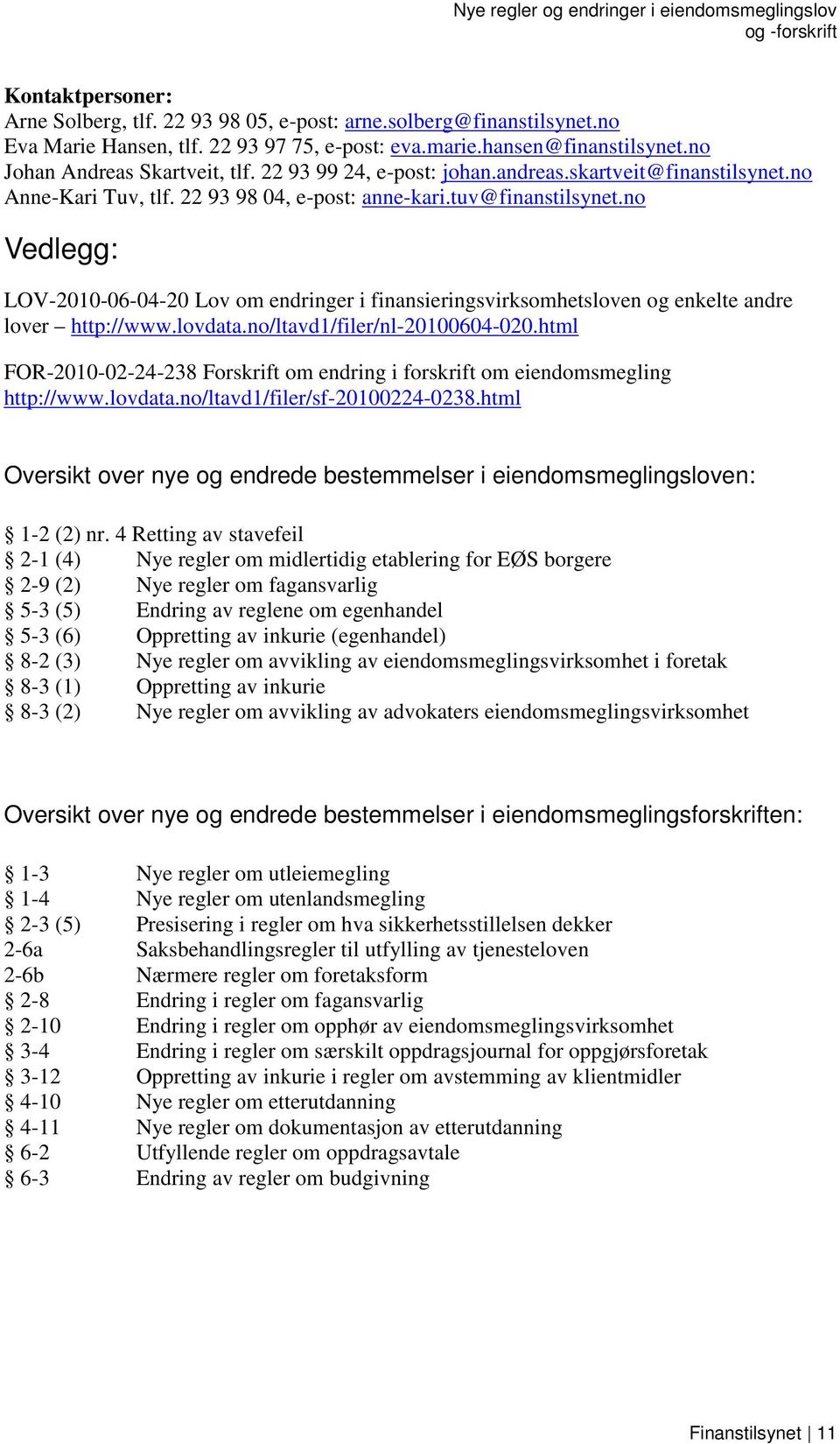no Vedlegg: LOV-2010-06-04-20 Lov om endringer i finansieringsvirksomhetsloven og enkelte andre lover http://www.lovdata.no/ltavd1/filer/nl-20100604-020.
