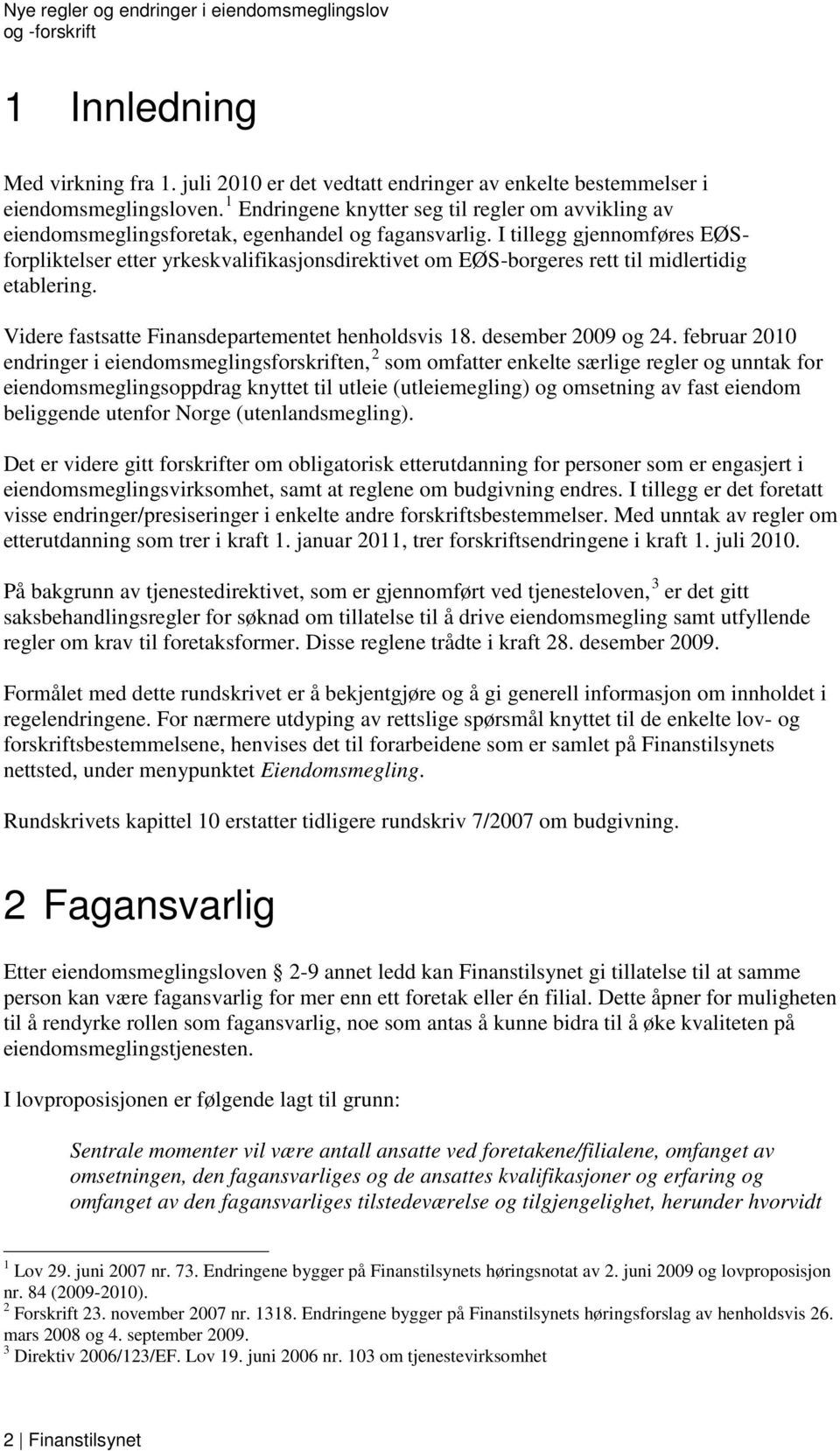 I tillegg gjennomføres EØSforpliktelser etter yrkeskvalifikasjonsdirektivet om EØS-borgeres rett til midlertidig etablering. Videre fastsatte Finansdepartementet henholdsvis 18. desember 2009 og 24.