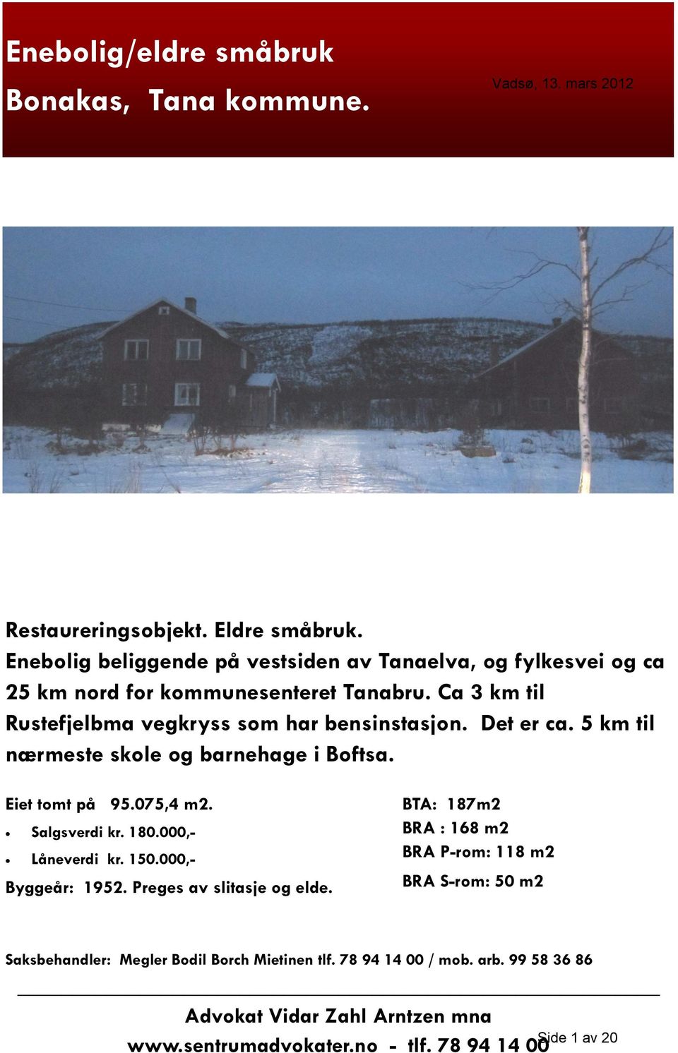 Det er ca. 5 km til nærmeste skole og barnehage i Boftsa. Eiet tomt på 95.075,4 m2. Salgsverdi kr. 180.000,- Låneverdi kr. 150.000,- Byggeår: 1952.