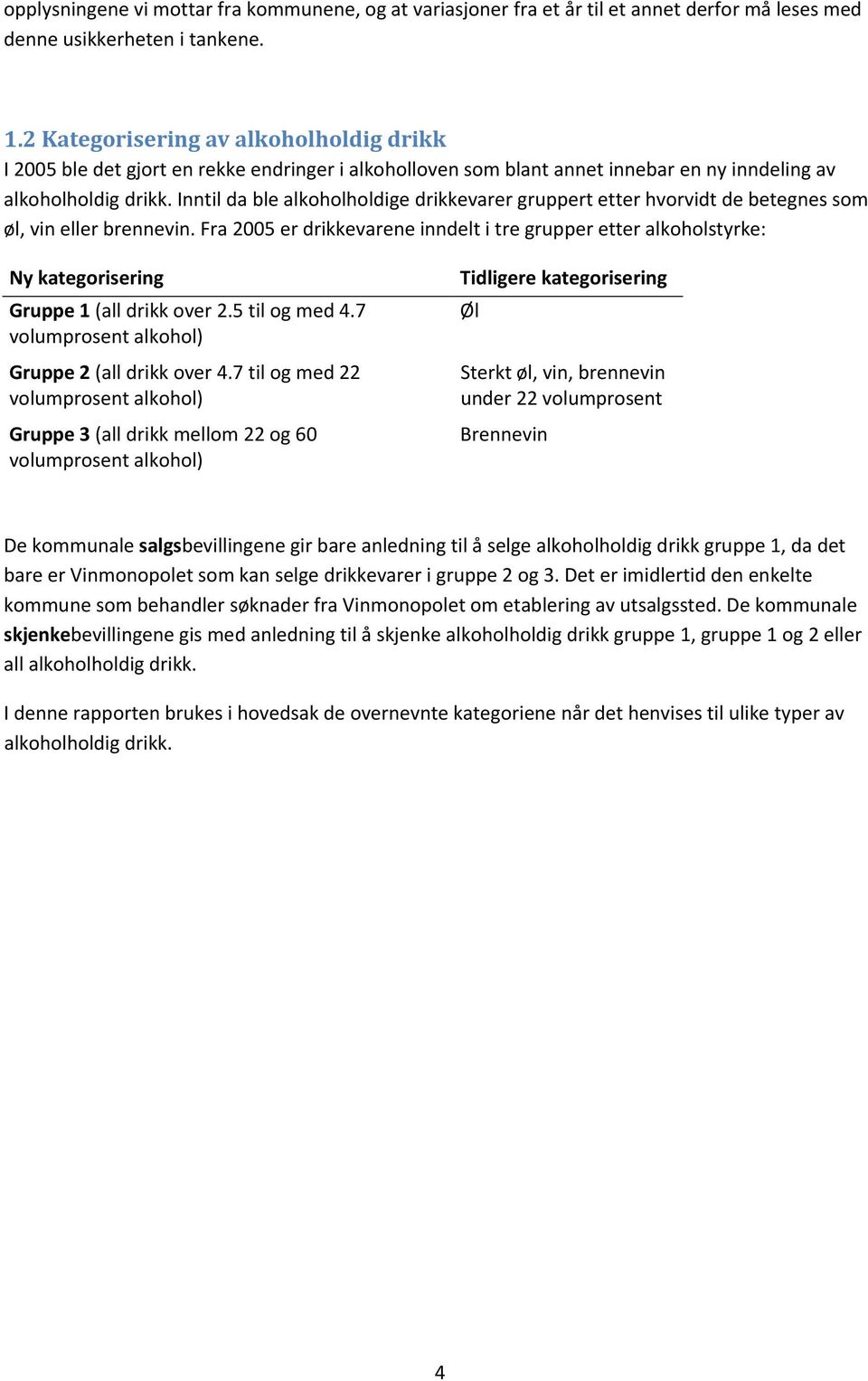 Inntil da ble alkoholholdige drikkevarer gruppert etter hvorvidt de betegnes som øl, vin eller brennevin.