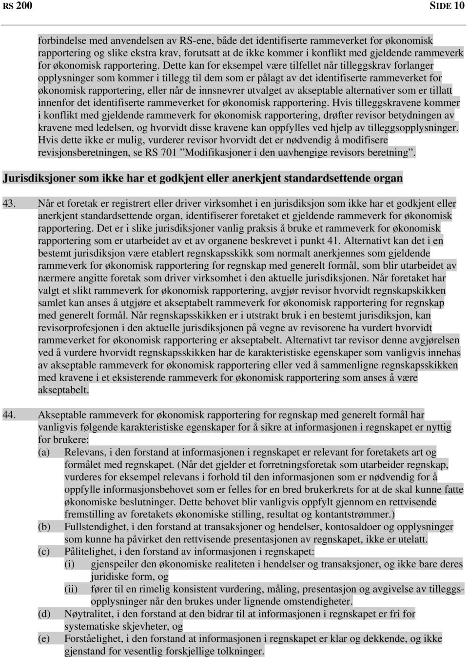 Dette kan for eksempel være tilfellet når tilleggskrav forlanger opplysninger som kommer i tillegg til dem som er pålagt av det identifiserte rammeverket for økonomisk rapportering, eller når de