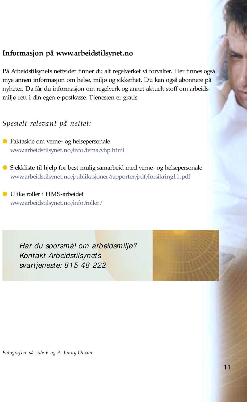 Spesielt relevant på nettet: Faktaside om verne- og helsepersonale www.arbeidstilsynet.no/info/tema/vhp.html Sjekkliste til hjelp for best mulig samarbeid med verne- og helsepersonale www.