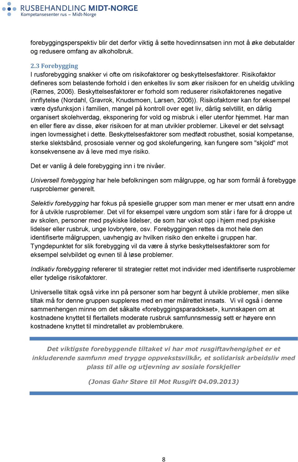 Risikofaktor defineres som belastende forhold i den enkeltes liv som øker risikoen for en uheldig utvikling (Rørnes, 2006).