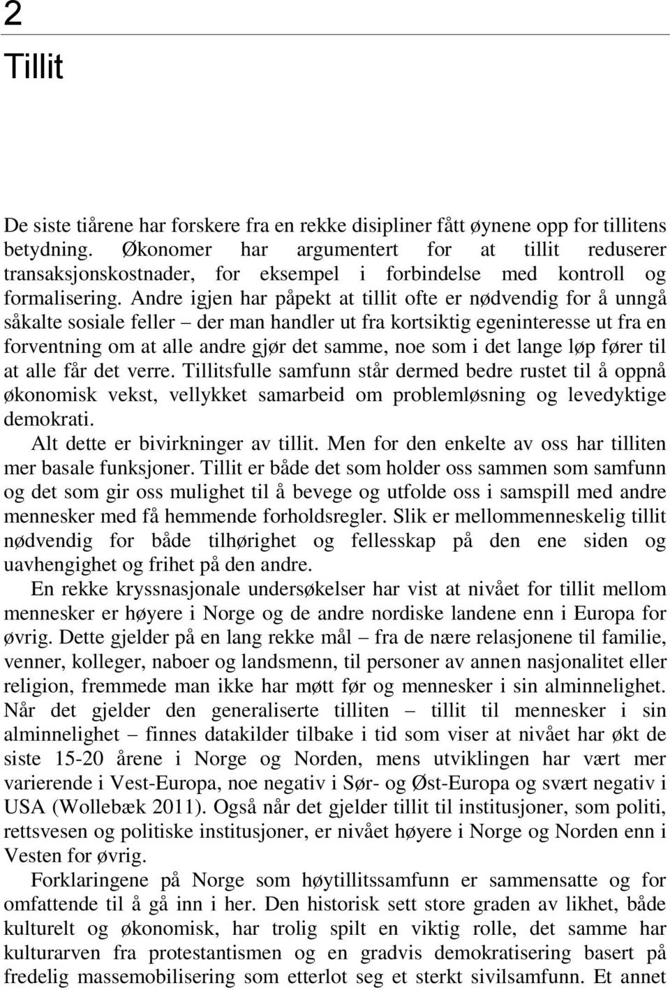 Andre igjen har påpekt at tillit ofte er nødvendig for å unngå såkalte sosiale feller der man handler ut fra kortsiktig egeninteresse ut fra en forventning om at alle andre gjør det samme, noe som i