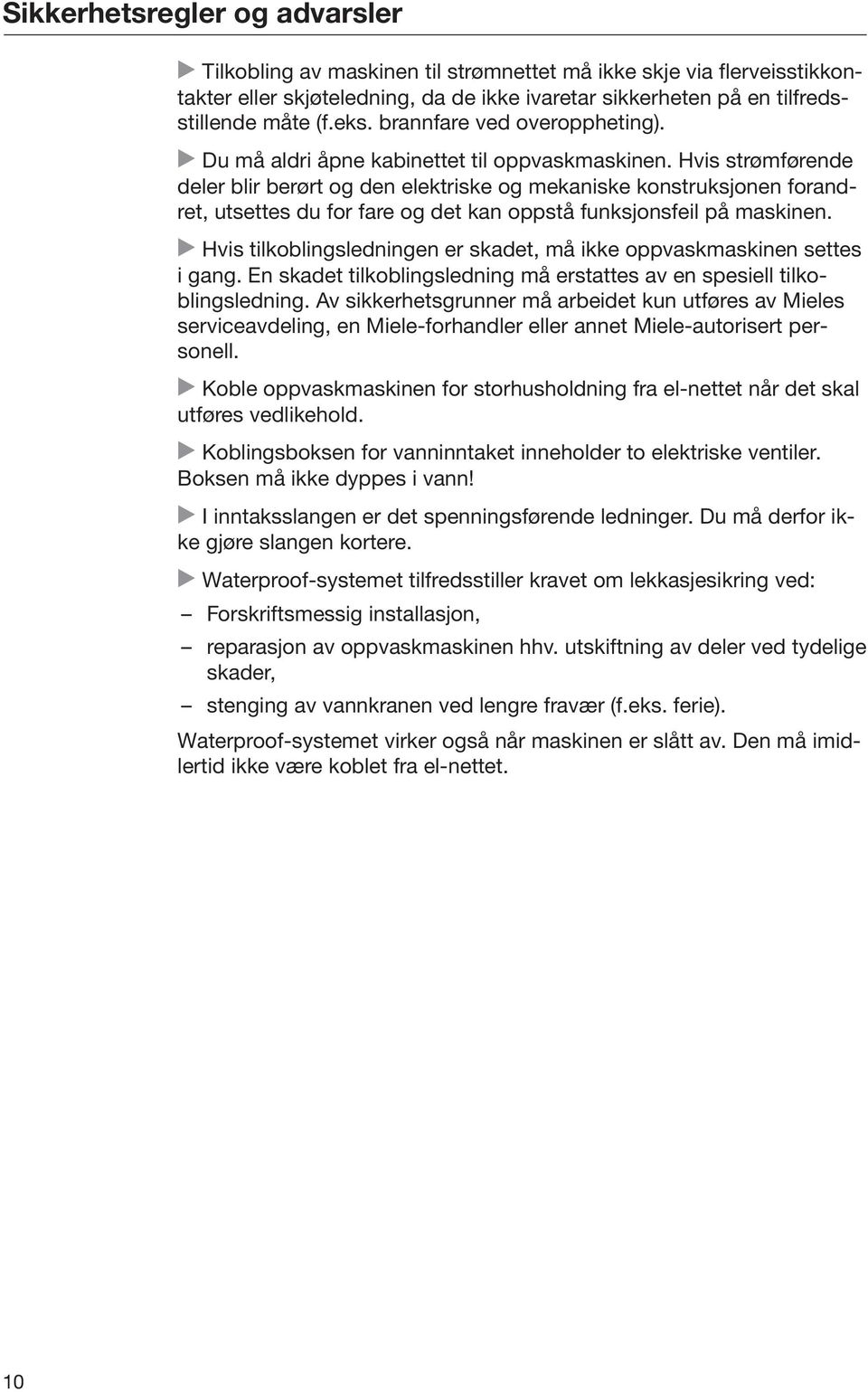 Hvis strømførende deler blir berørt og den elektriske og mekaniske konstruksjonen forandret, utsettes du for fare og det kan oppstå funksjonsfeil på maskinen.