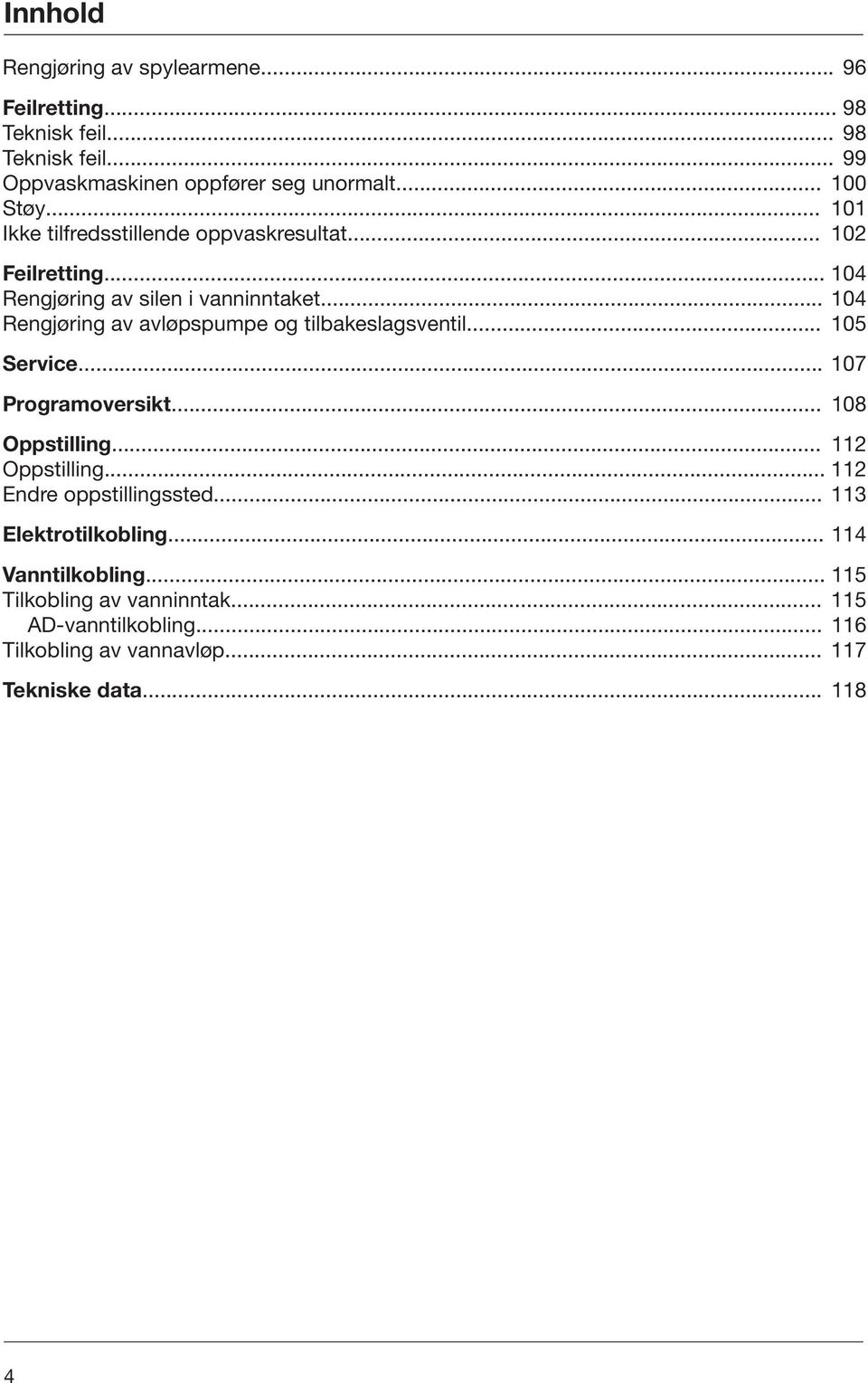 .. 104 Rengjøring av avløpspumpe og tilbakeslagsventil... 105 Service... 107 Programoversikt... 108 Oppstilling... 112 Oppstilling.