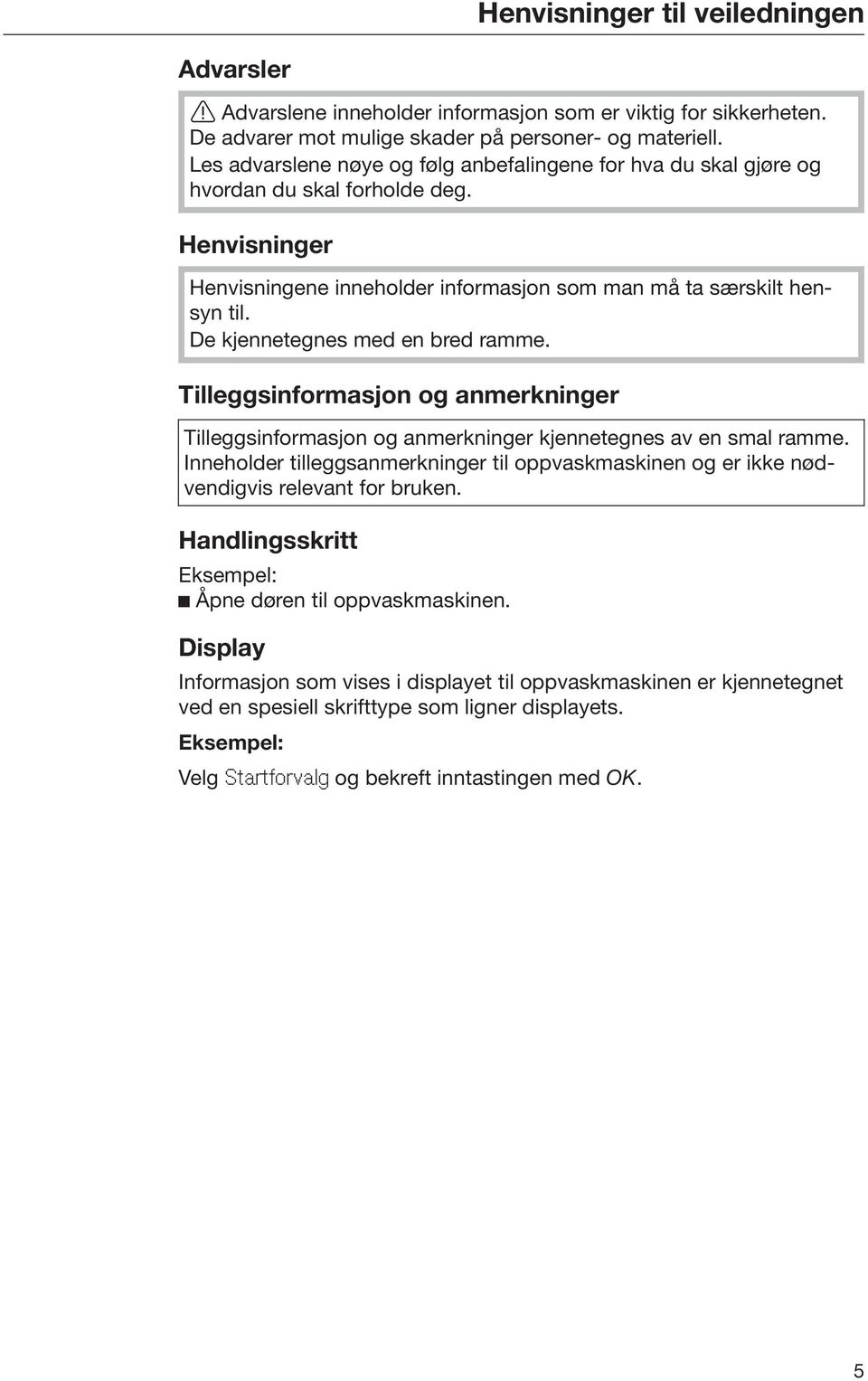 De kjennetegnes med en bred ramme. Tilleggsinformasjon og anmerkninger Tilleggsinformasjon og anmerkninger kjennetegnes av en smal ramme.