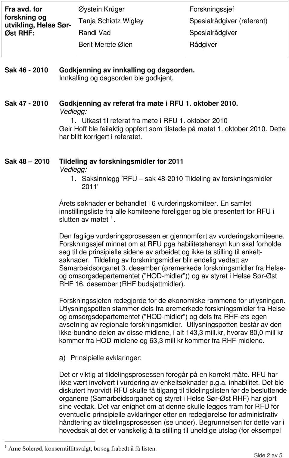 Godkjenning av innkalling og dagsorden. Innkalling og dagsorden ble godkjent. Sak 47-2010 Godkjenning av referat fra møte i RFU 1. oktober 2010. 1. Utkast til referat fra møte i RFU 1.