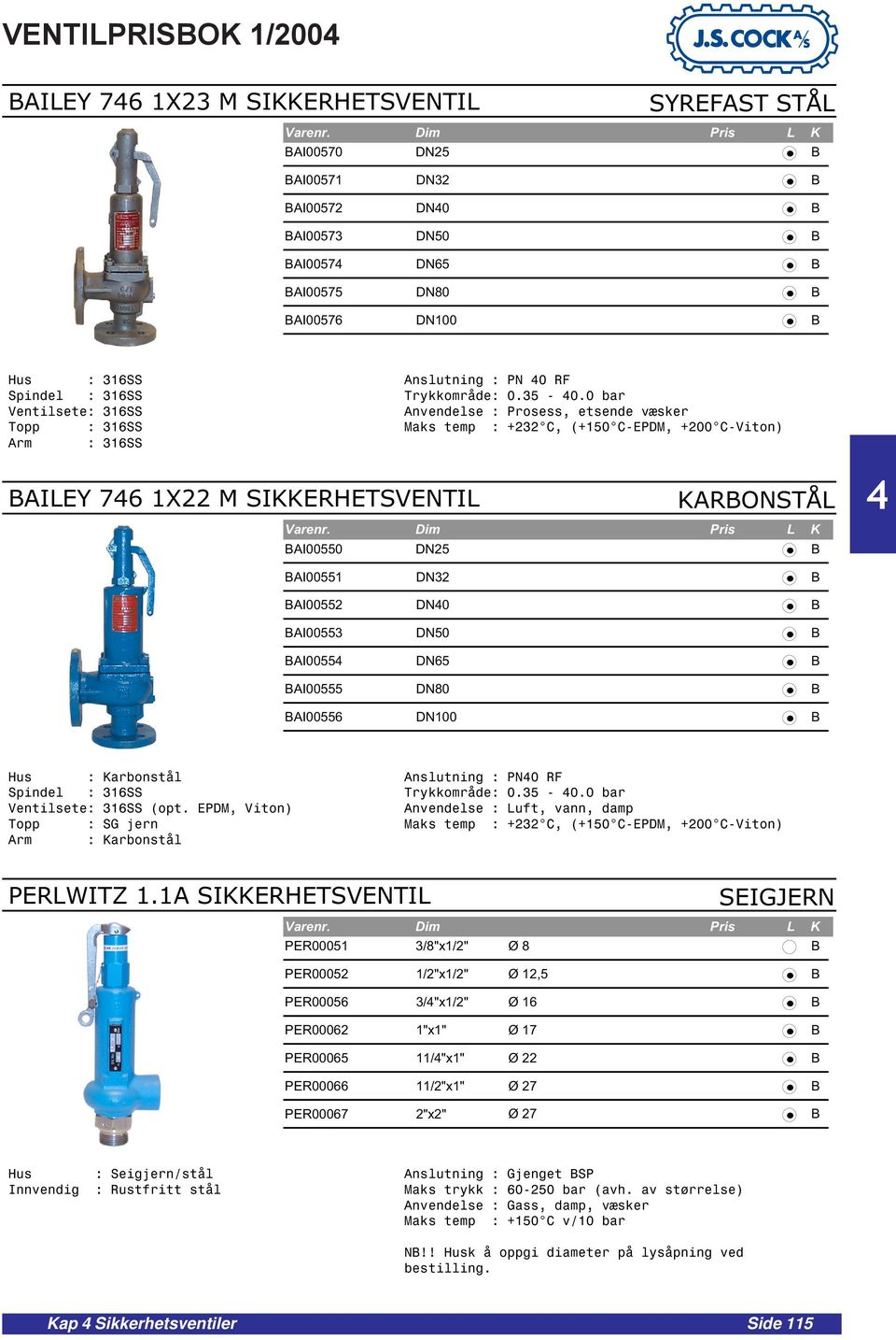 0 bar Anvendelse : Prosess, etsende væsker Maks temp : +232 C, (+150 C-EPDM, +200 C-Viton) KARBONSTÅL BAI00550 DN25 B BAI00551 DN32 B BAI00552 DN0 B BAI00553 DN50 B BAI0055 DN65 B BAI00555 DN80 B