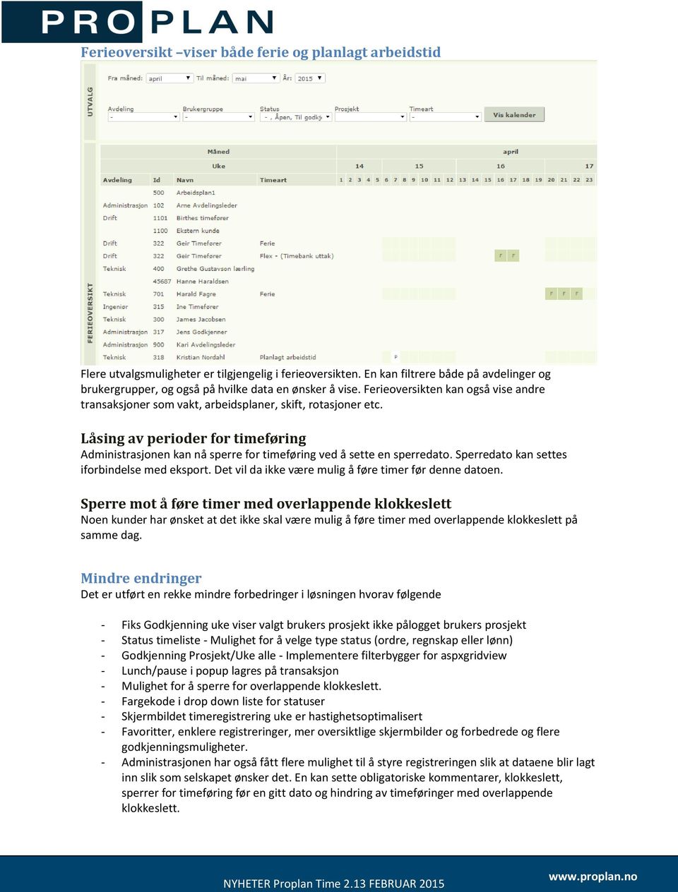 Låsing av perioder for timeføring Administrasjonen kan nå sperre for timeføring ved å sette en sperredato. Sperredato kan settes iforbindelse med eksport.