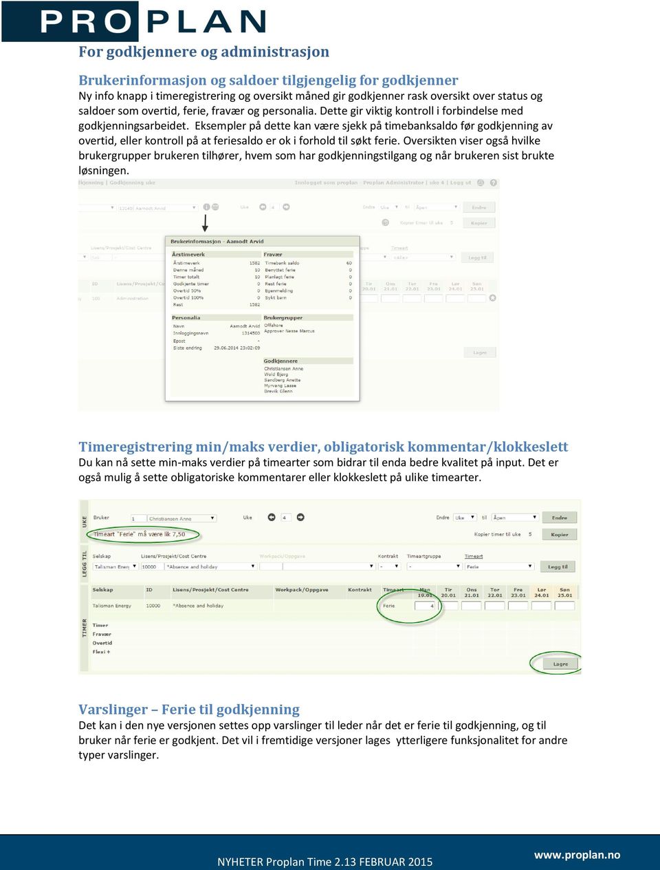 Eksempler på dette kan være sjekk på timebanksaldo før godkjenning av overtid, eller kontroll på at feriesaldo er ok i forhold til søkt ferie.