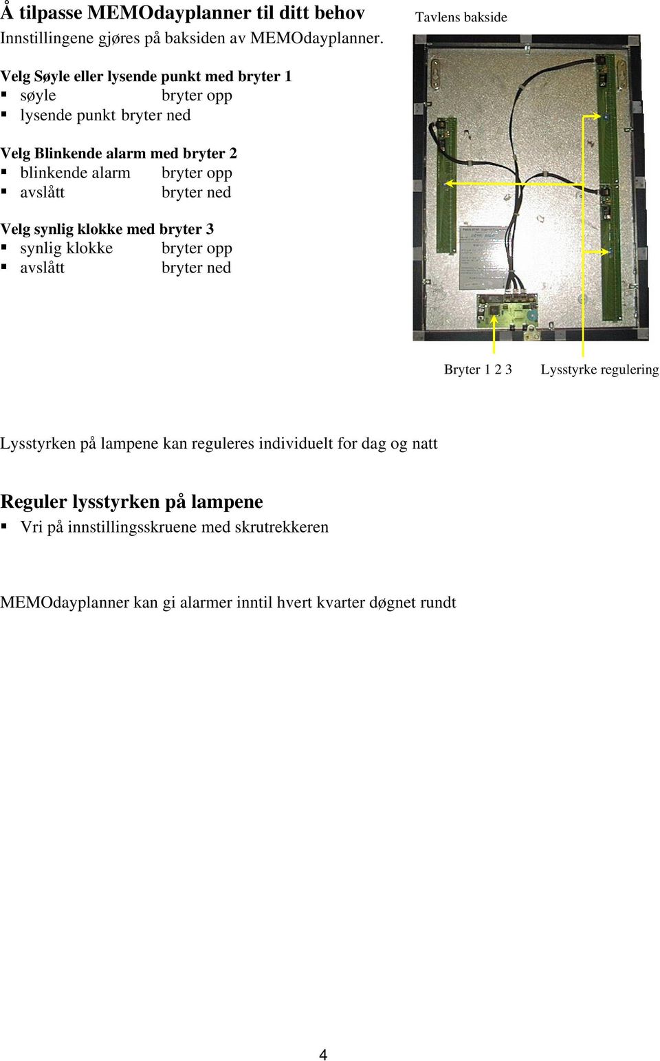 alarm bryter opp avslått bryter ned Velg synlig klokke med bryter 3 synlig klokke bryter opp avslått bryter ned Bryter 1 2 3 Lysstyrke regulering