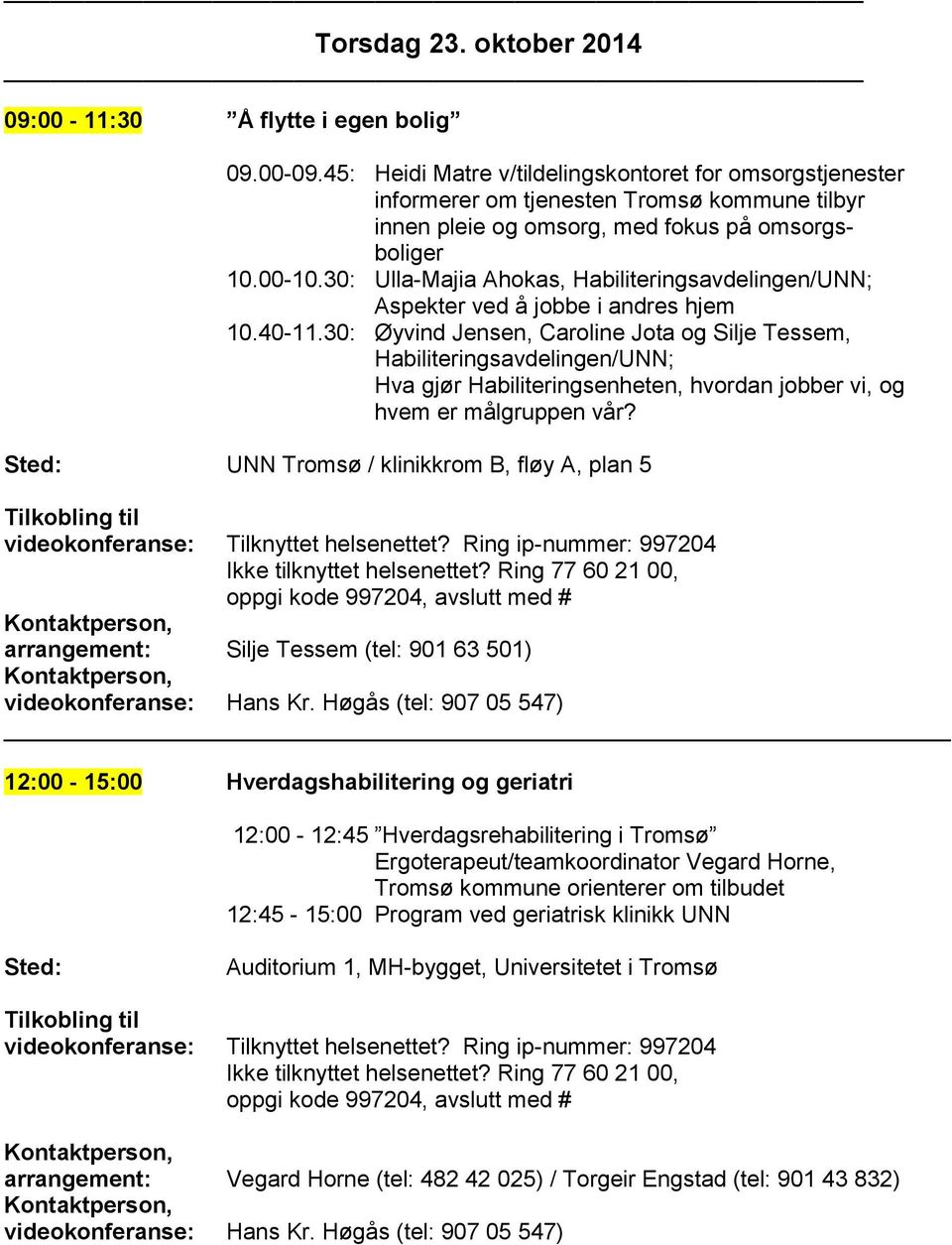 30: Ulla-Majia Ahokas, Habiliteringsavdelingen/UNN; Aspekter ved å jobbe i andres hjem 10.40-11.