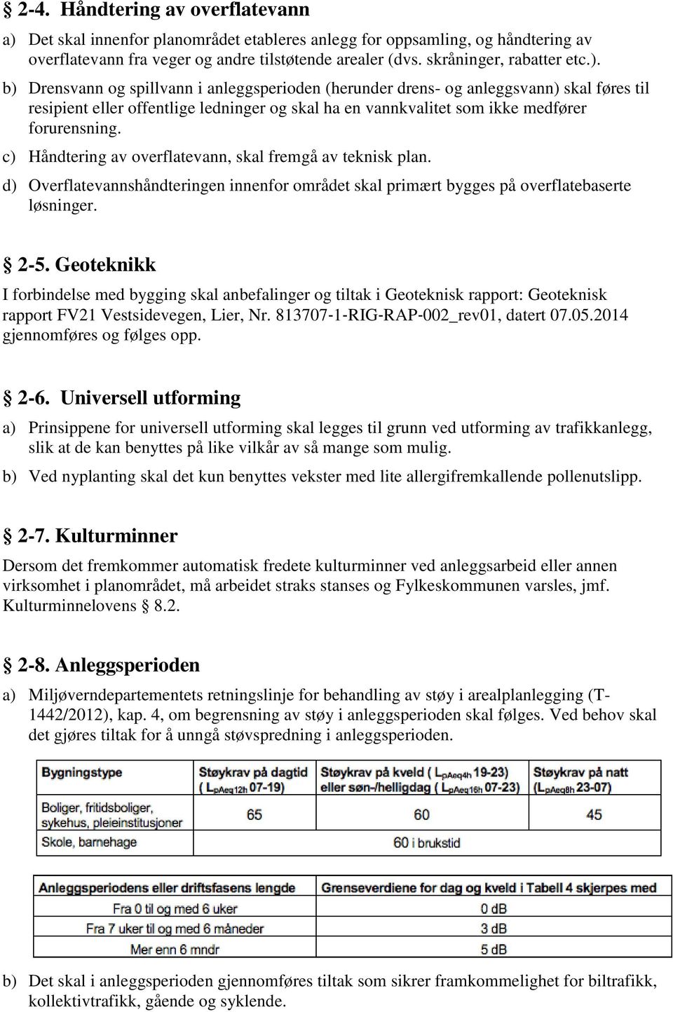 c) Håndtering av overflatevann, skal fremgå av teknisk plan. d) Overflatevannshåndteringen innenfor området skal primært bygges på overflatebaserte løsninger. 2-5.