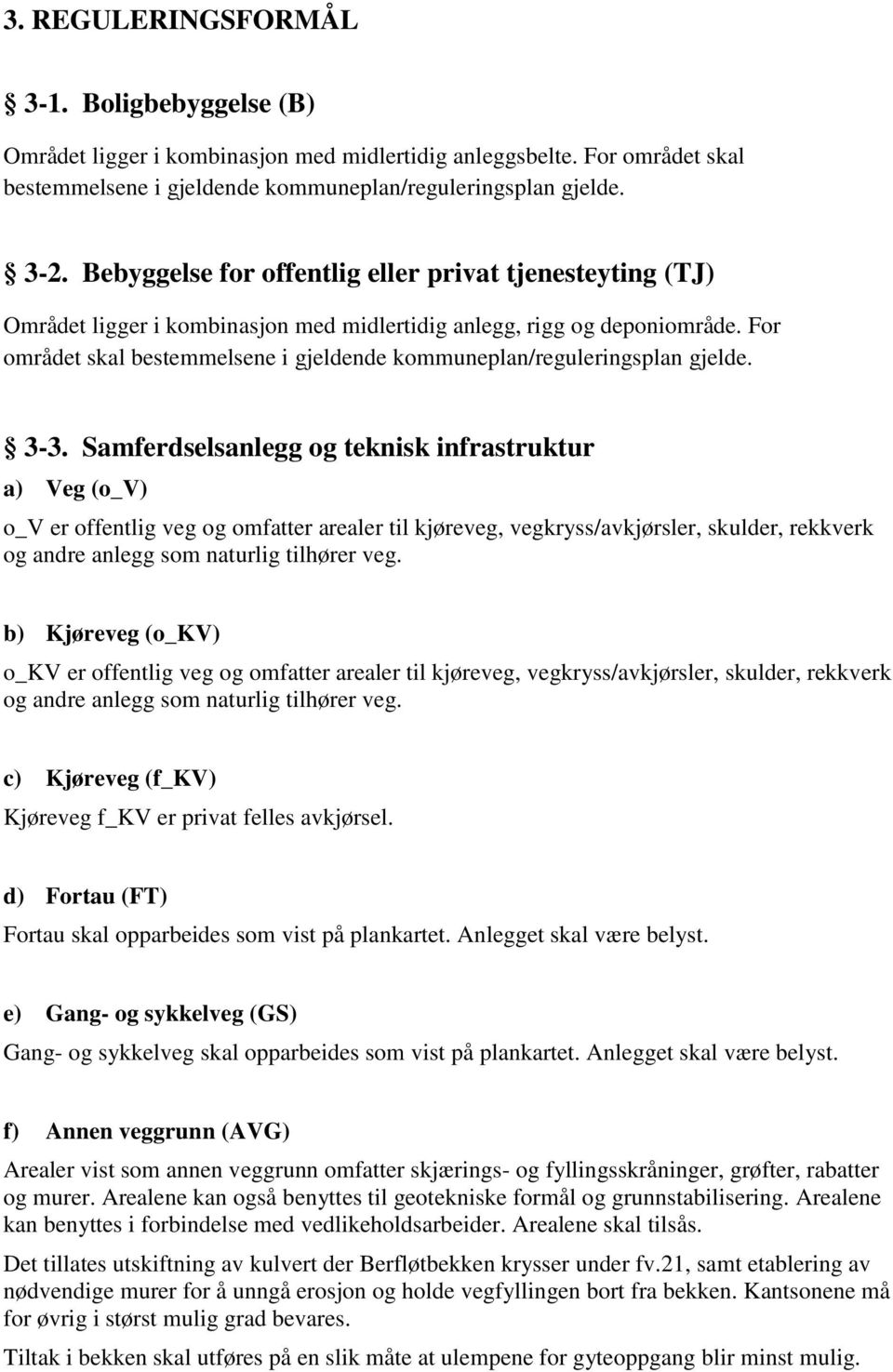 For området skal bestemmelsene i gjeldende kommuneplan/reguleringsplan gjelde. 3-3.