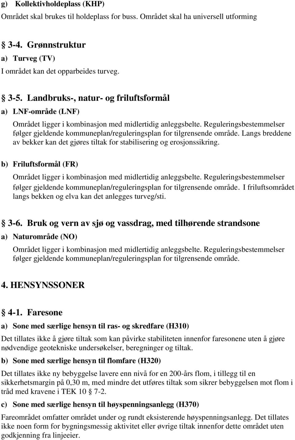 Langs breddene av bekker kan det gjøres tiltak for stabilisering og erosjonssikring. b) Friluftsformål (FR) følger gjeldende kommuneplan/reguleringsplan for tilgrensende område.