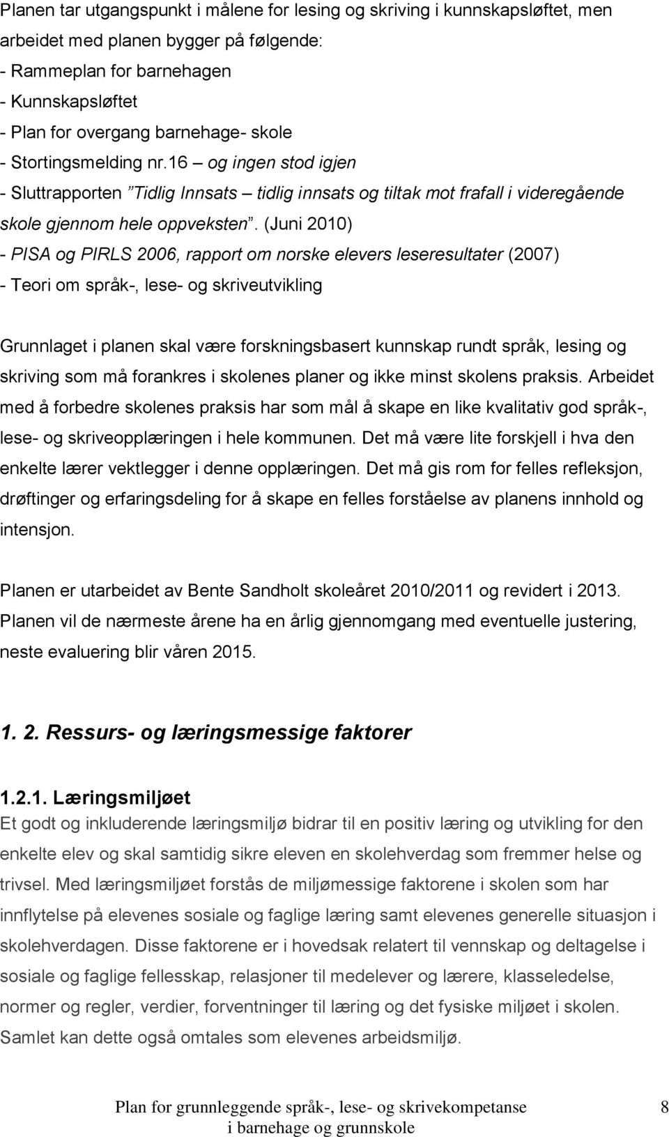 (Juni 2010) - PISA og PIRLS 2006, rapport om norske elevers leseresultater (2007) - Teori om språk-, lese- og skriveutvikling Grunnlaget i planen skal være forskningsbasert kunnskap rundt språk,